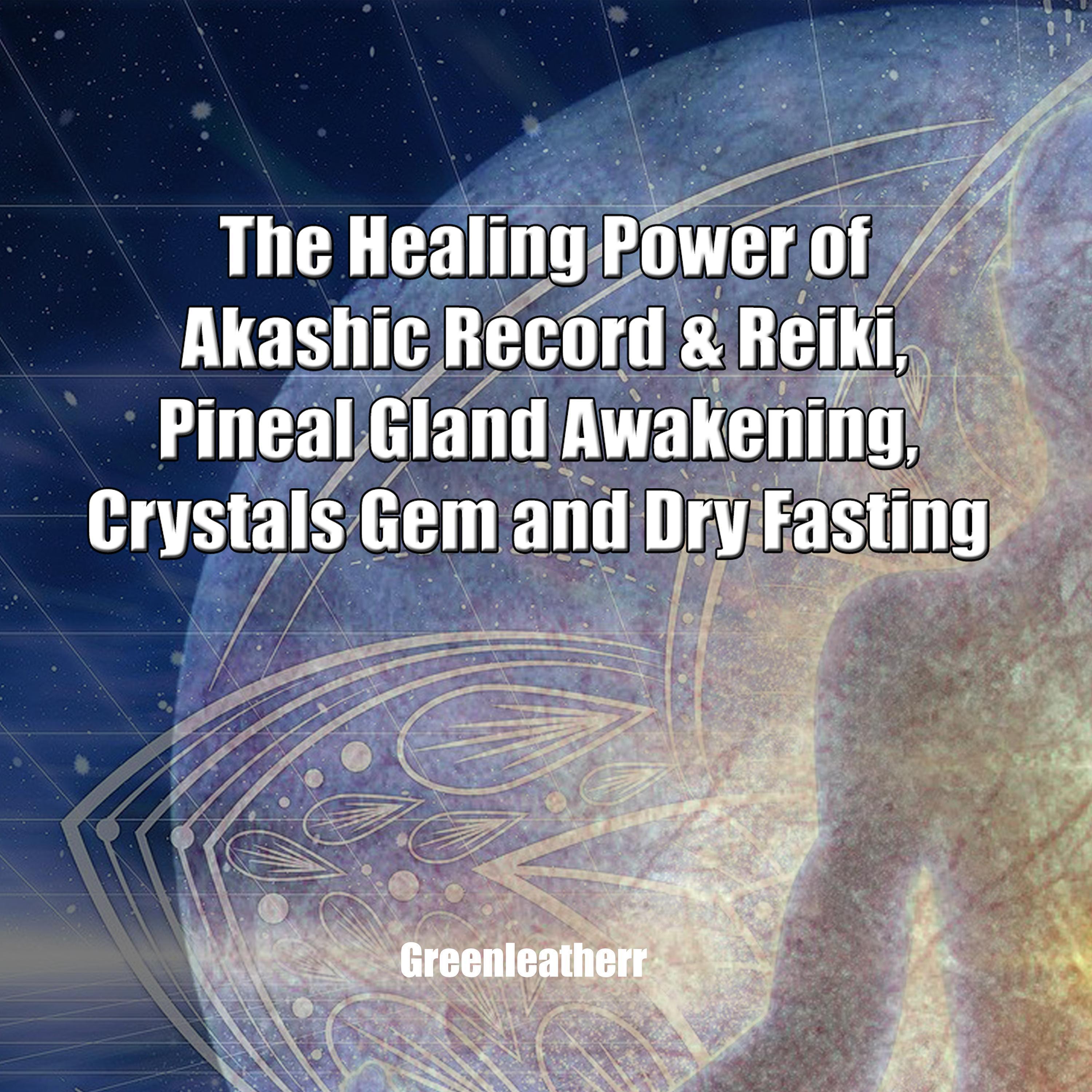 The Healing Power of Akashic Record & Reiki, Pineal Gland Awakening,  Crystals Gem and Dry Fasting