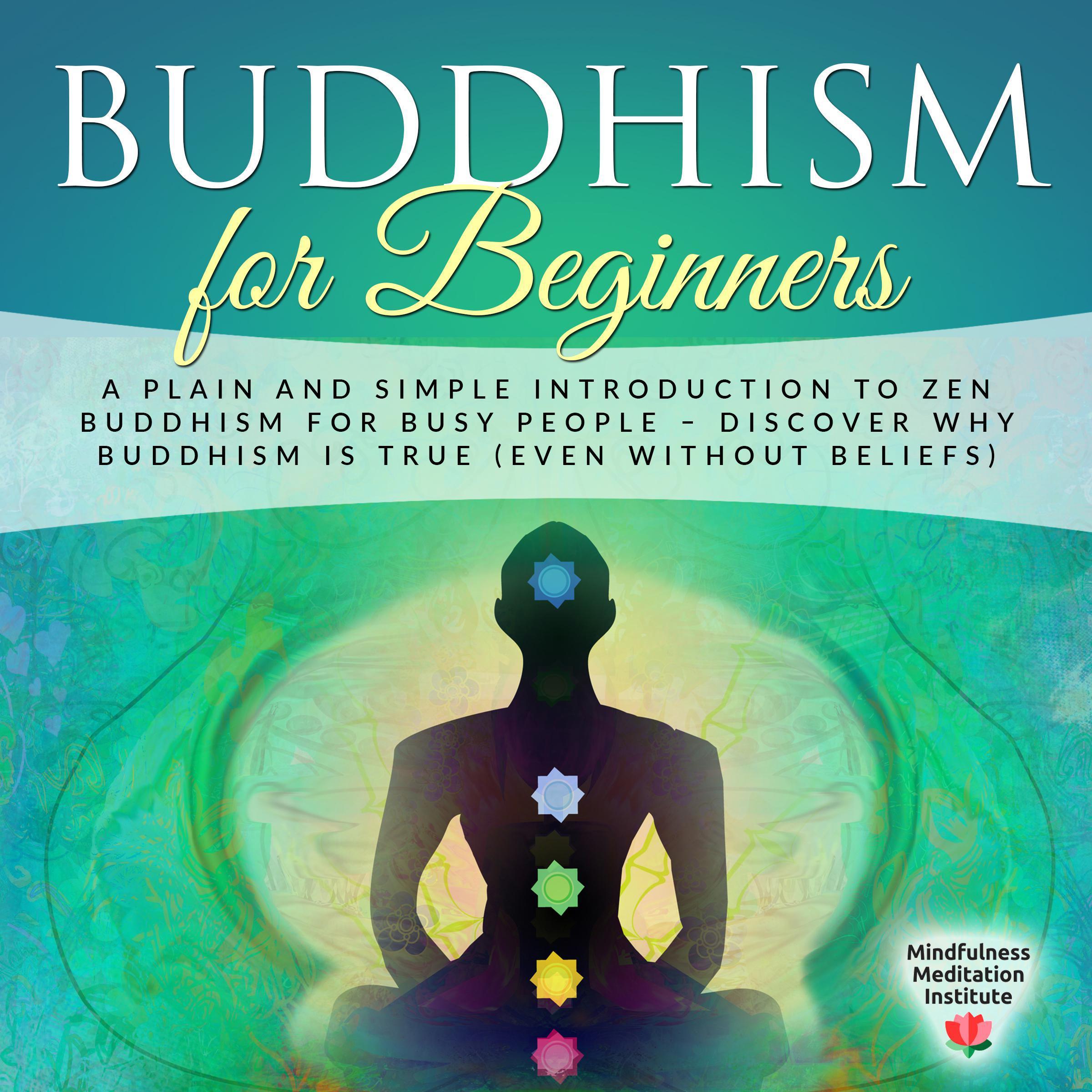 Buddhism for Beginners: A plain and simple Introduction to Zen Buddhism for busy People - discover why Buddhism is true (even without Beliefs) (Guided Meditations and Mindfulness)