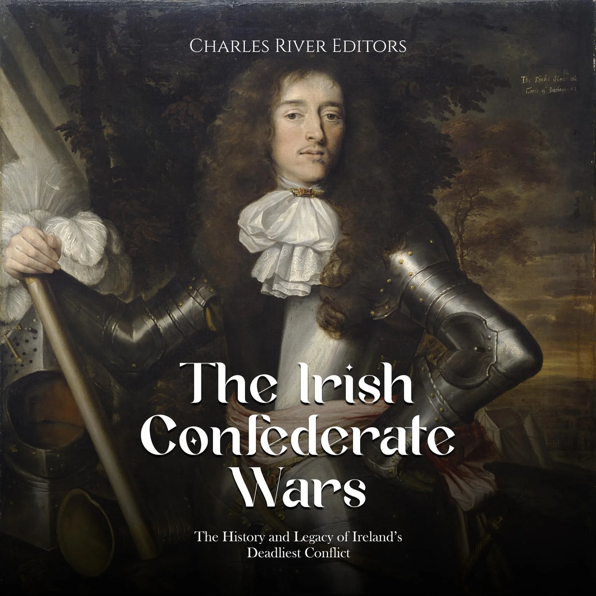 The Irish Confederate Wars: The History and Legacy of Ireland’s Deadliest Conflict