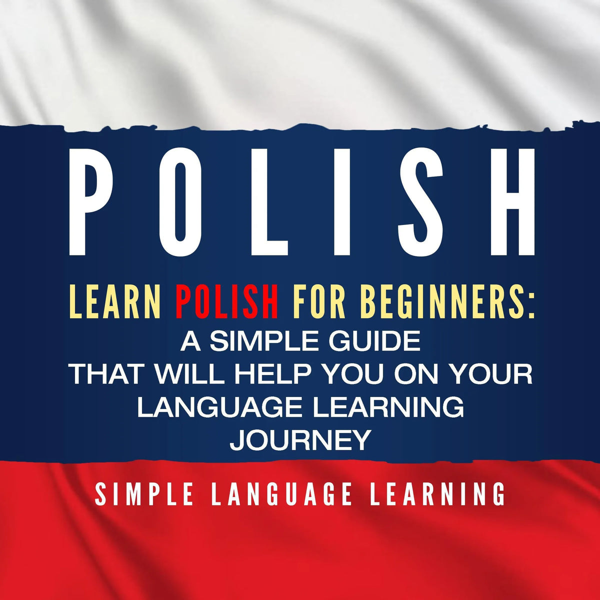 Polish: Learn Polish for Beginners: A Simple Guide that Will Help You on Your Language Learning Journey