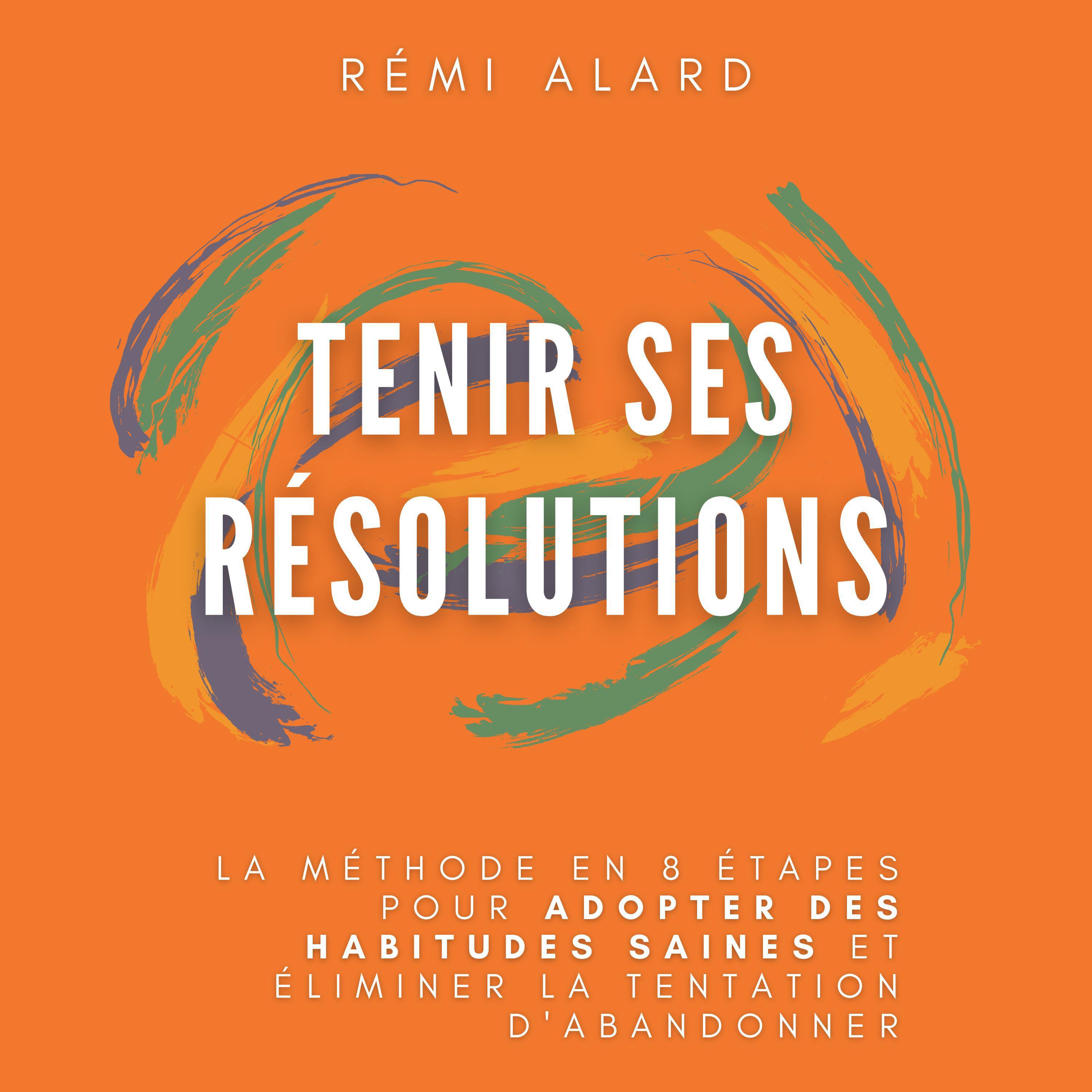 Tenir ses résolutions : La méthode en 8 étapes pour adopter des habitudes saines et éliminer la tentation d'abandonner.