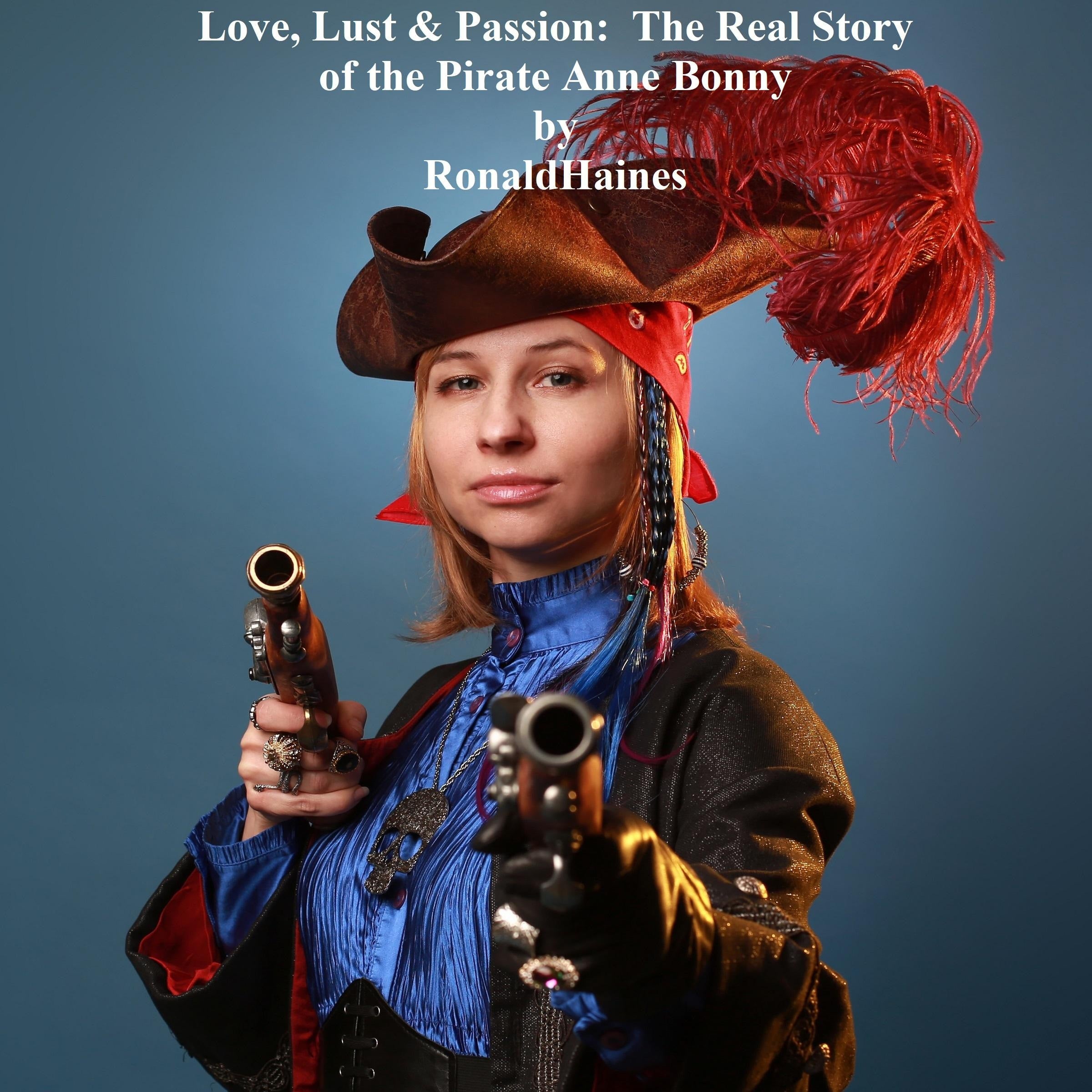 Love, Lust & Passion:  The Real Story of the Pirate Anne Bonny