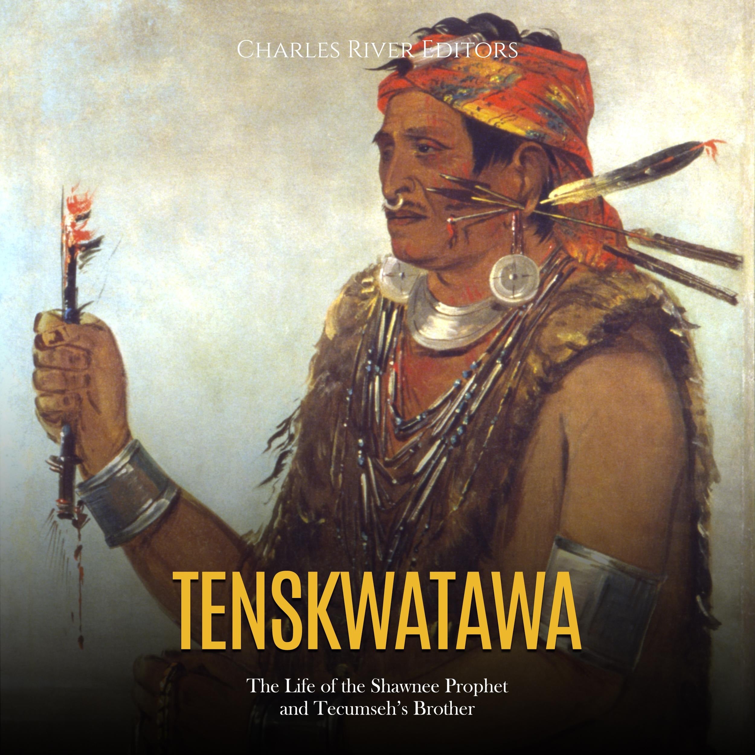 Tenskwatawa: The Life of the Shawnee Prophet and Tecumseh's Brother