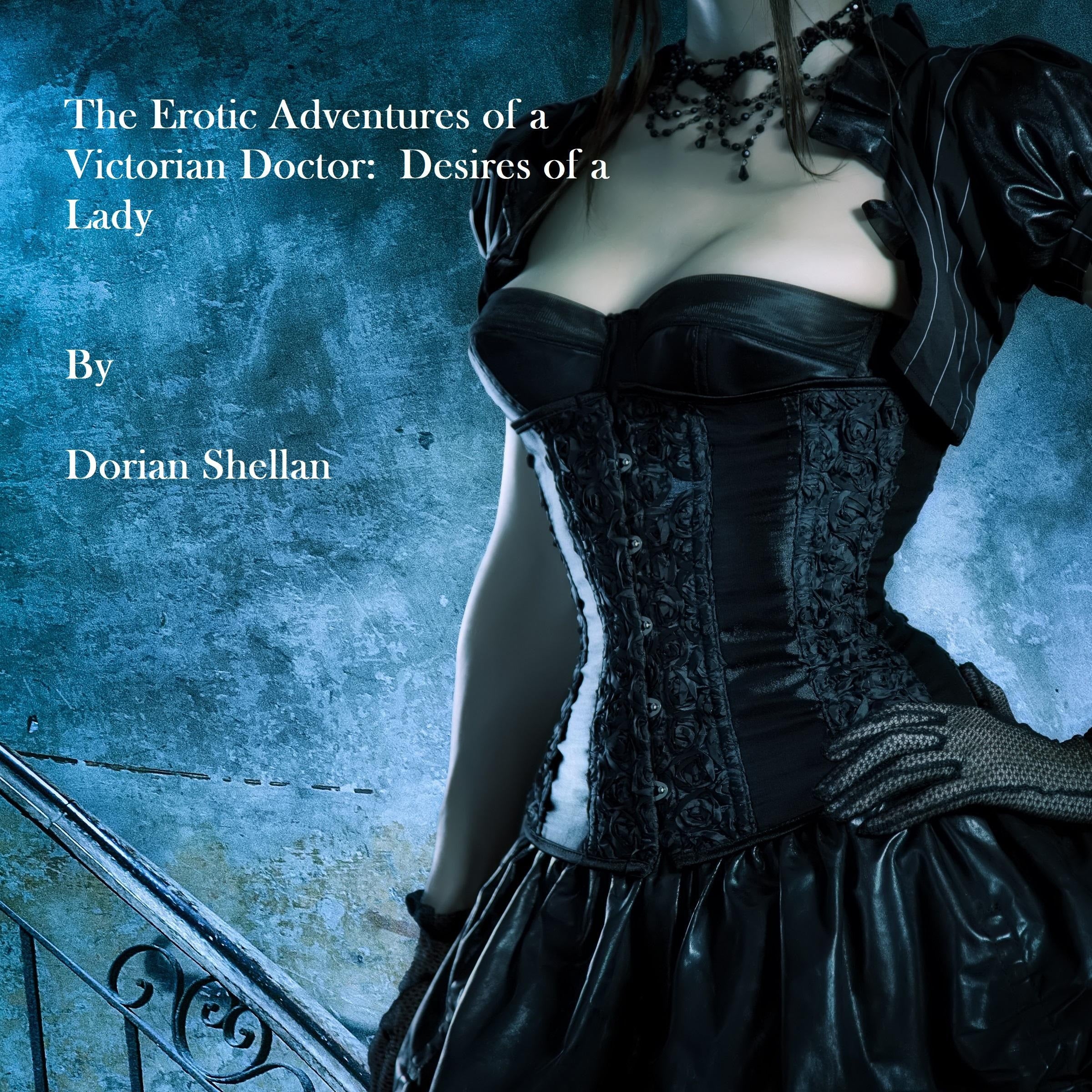 The Erotic Adventures of a Victorian Doctor:  Desires of a Lady