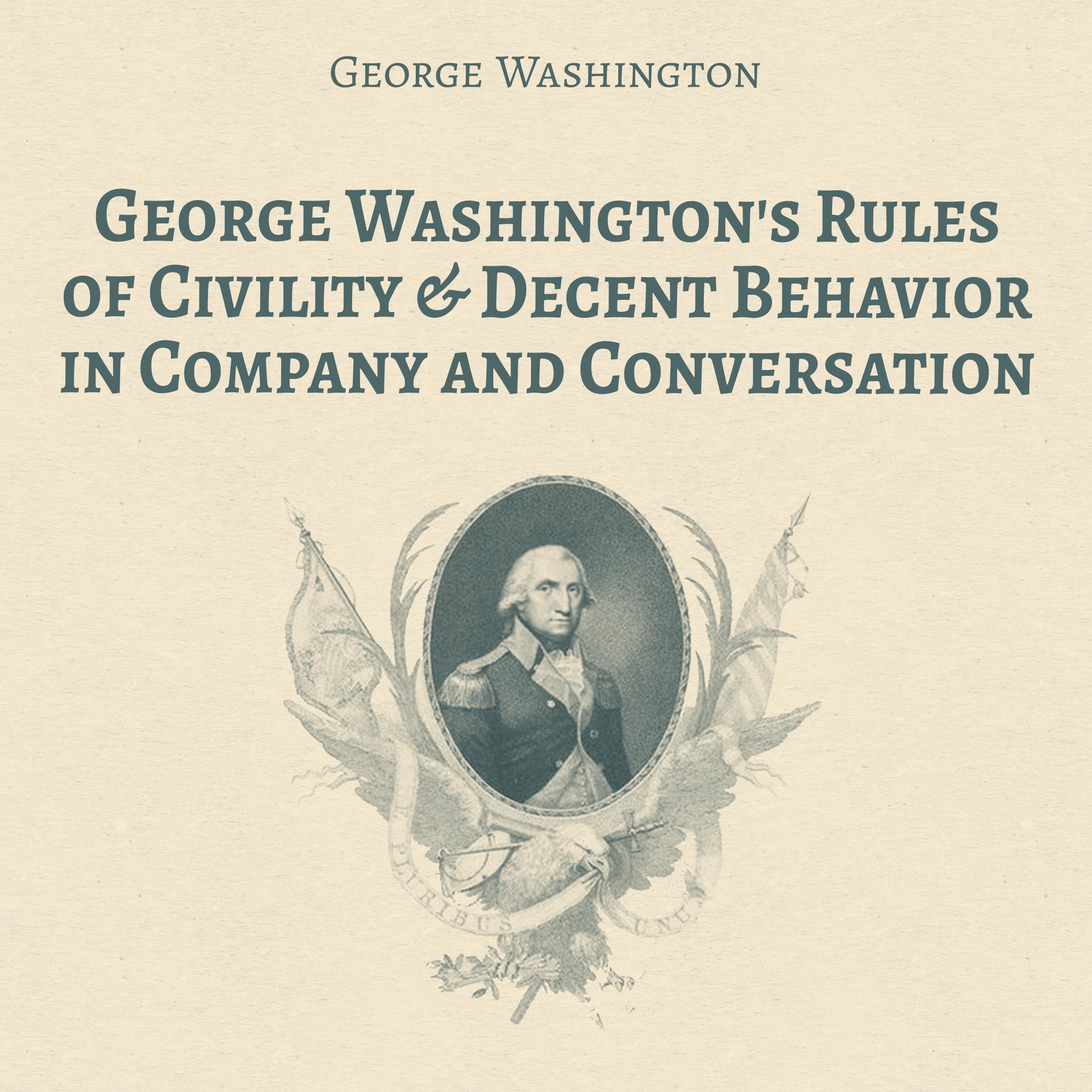 George Washington's Rules of Civility & Decent Behavior in Company and Conversation