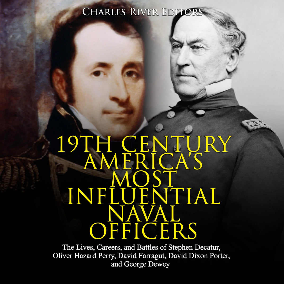 19th Century America’s Most Influential Naval Officers: The Lives, Careers, and Battles of Stephen Decatur, Oliver Hazard Perry, David Farragut, David Dixon Porter, and George Dewey