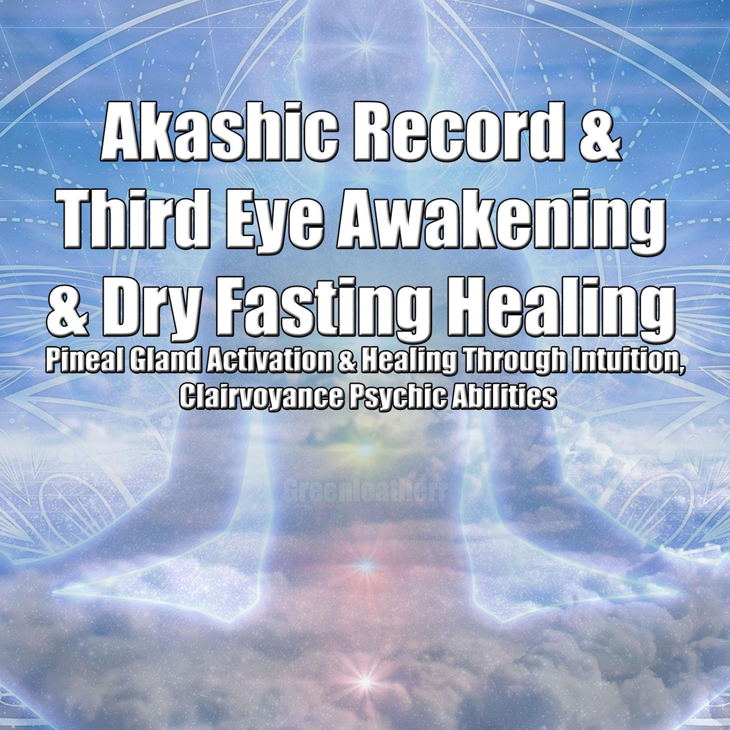 Akashic Record & Third Eye Awakening & Dry Fasting Healing: Pineal Gland Activation & Healing Through Intuition, Clairvoyance Psychic Abilities