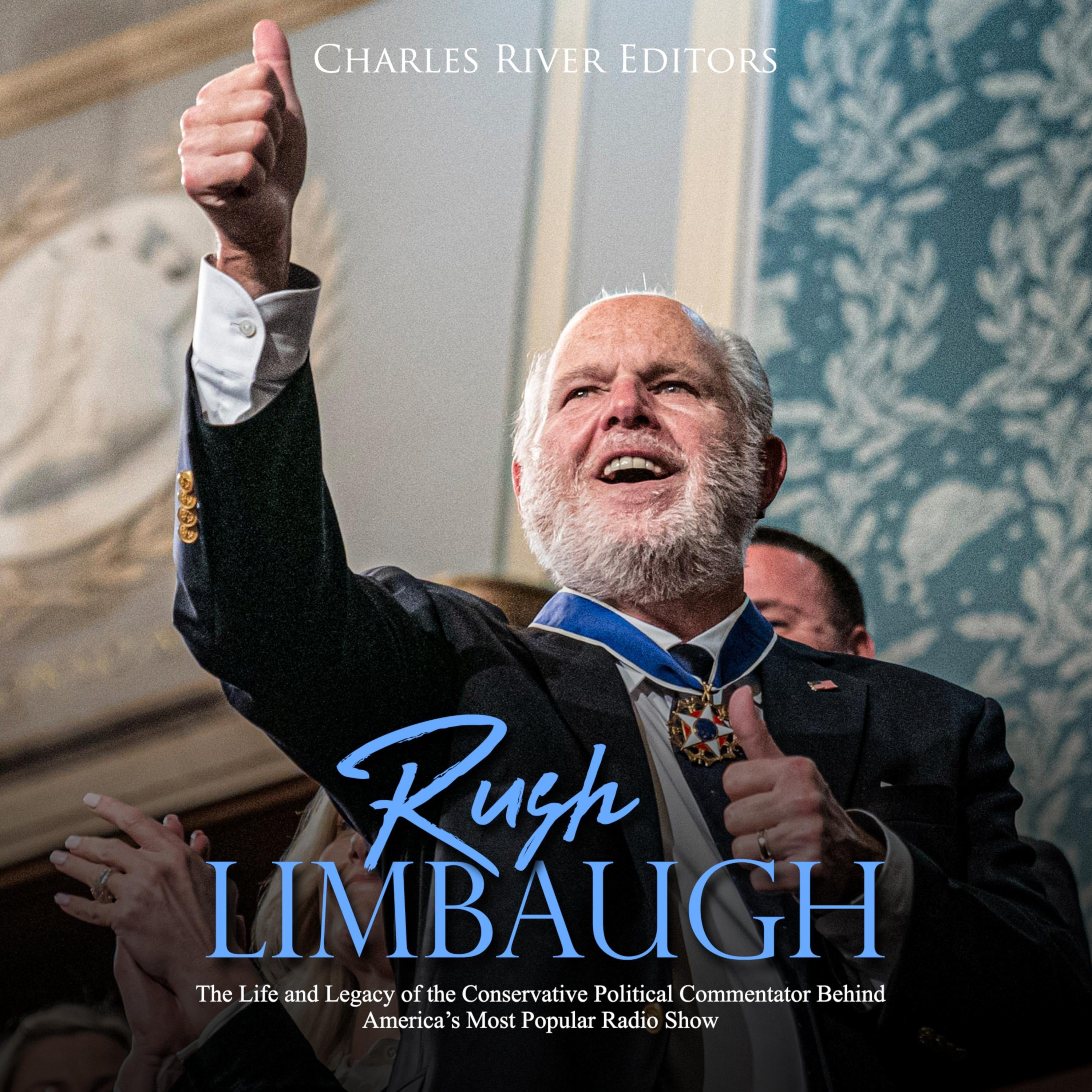 Rush Limbaugh: The Life and Legacy of the Conservative Political Commentator Behind America's Most Popular Radio Show