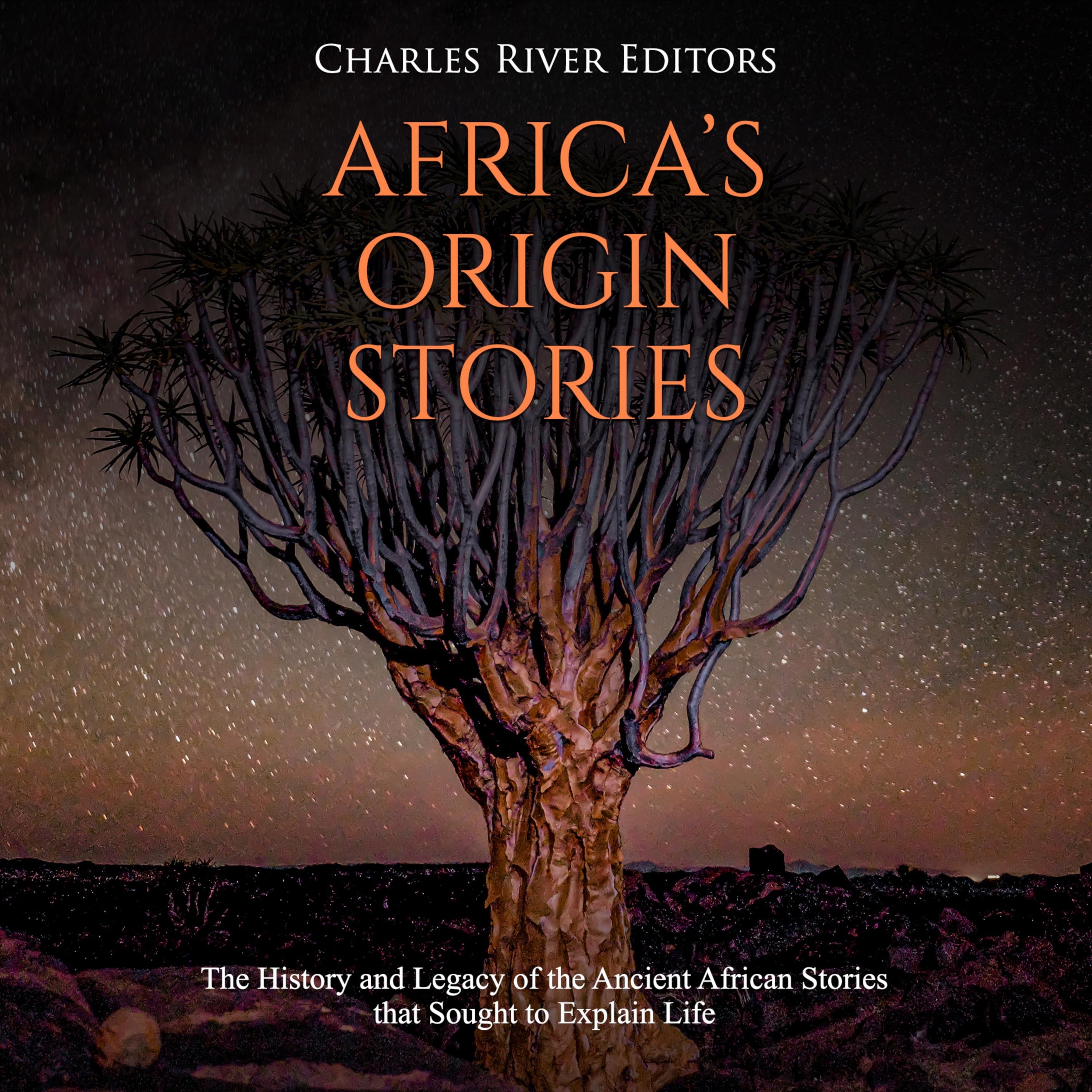 Africa's Origin Stories: The History and Legacy of the Ancient African Stories that Sought to Explain Life