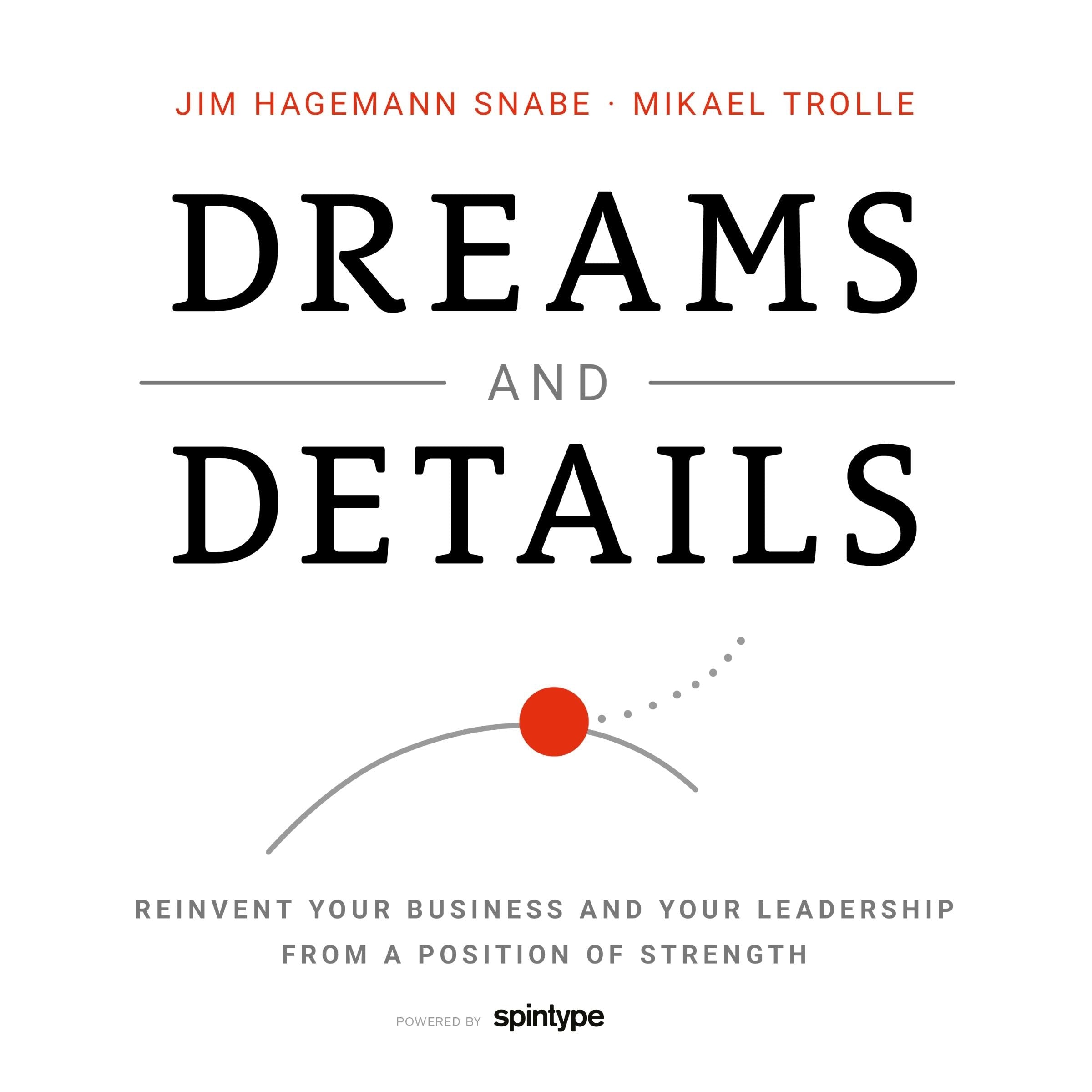 Dreams and Details - Reinvent your business and your leadership from a position of strength