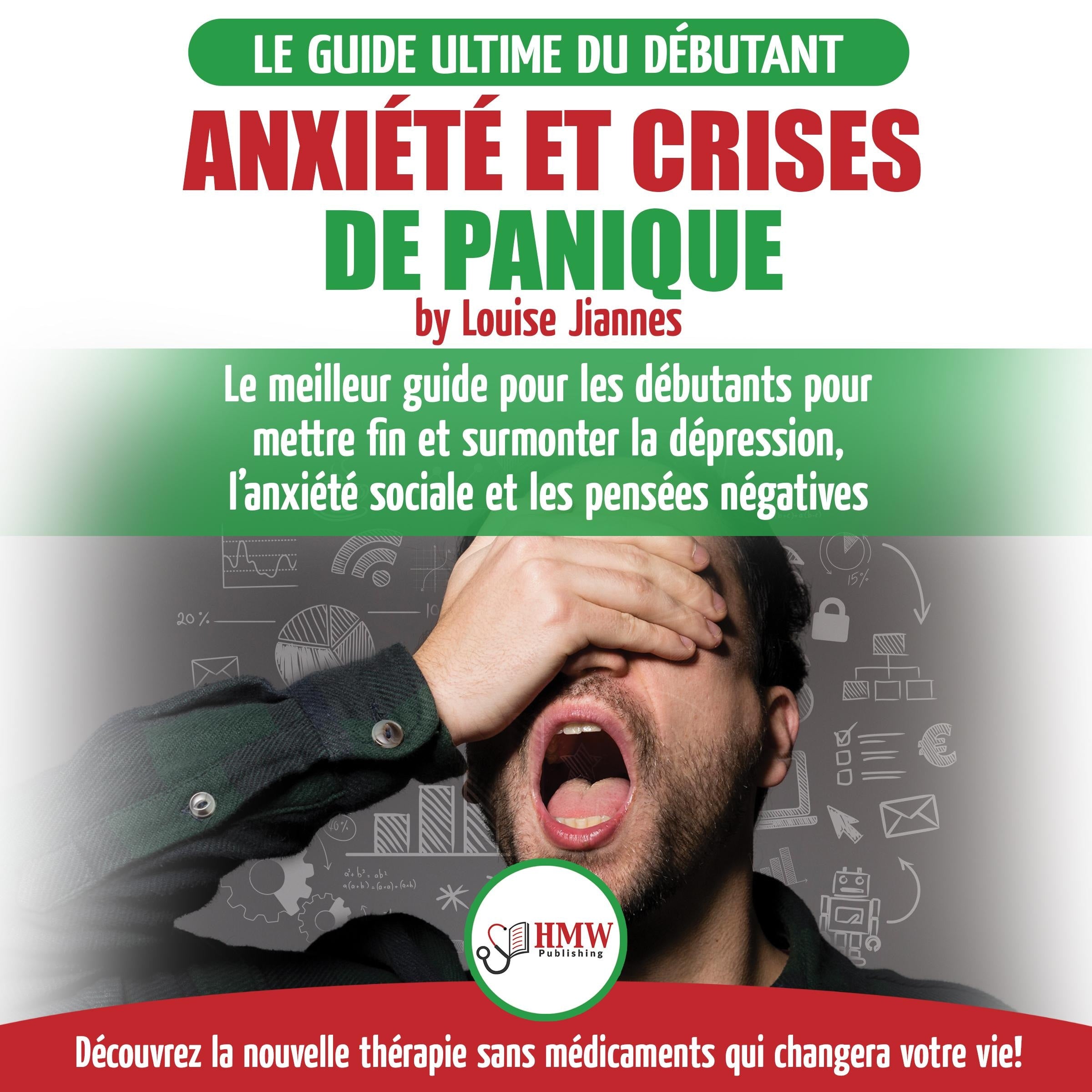 Arrêter L'anxiété Et Crises De Panique: Guide Sans Médicaments Pour Les Débutants Pour Mettre Fin Et Surmonter La Dépression, L'anxiété Sociale Et Les Pensées Négatives