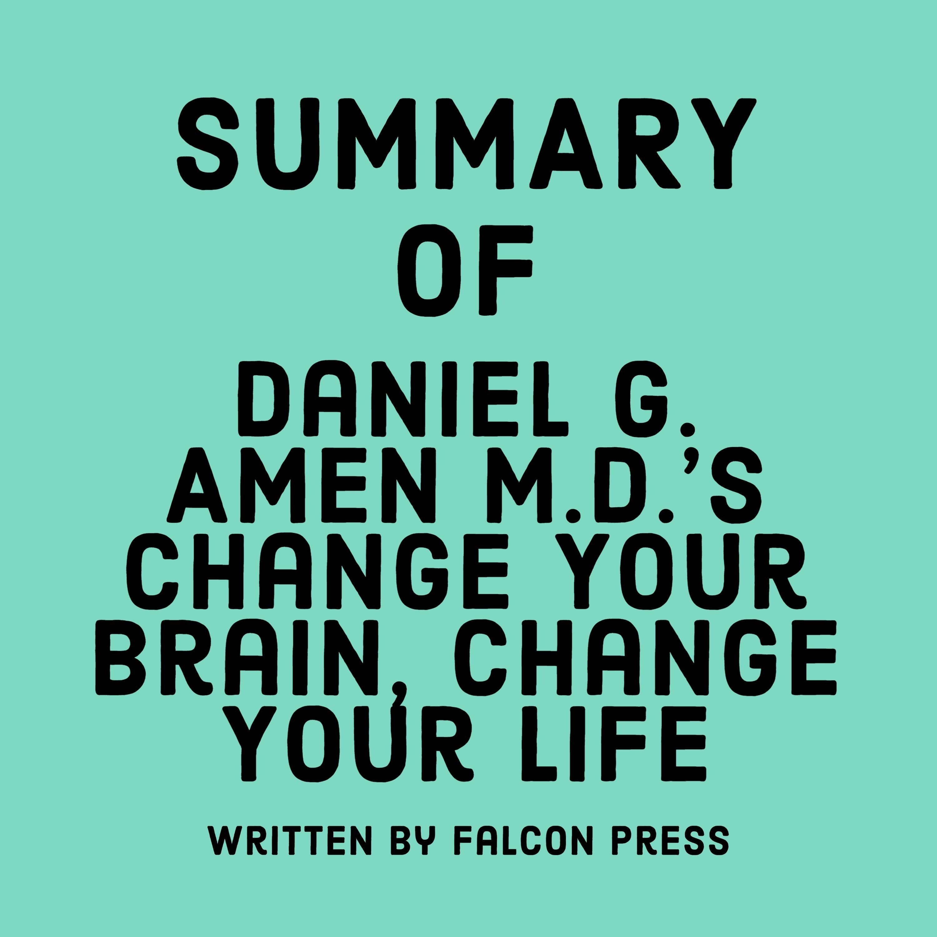 Summary of Daniel G. Amen M.D.'s Change Your Brain, Change Your Life