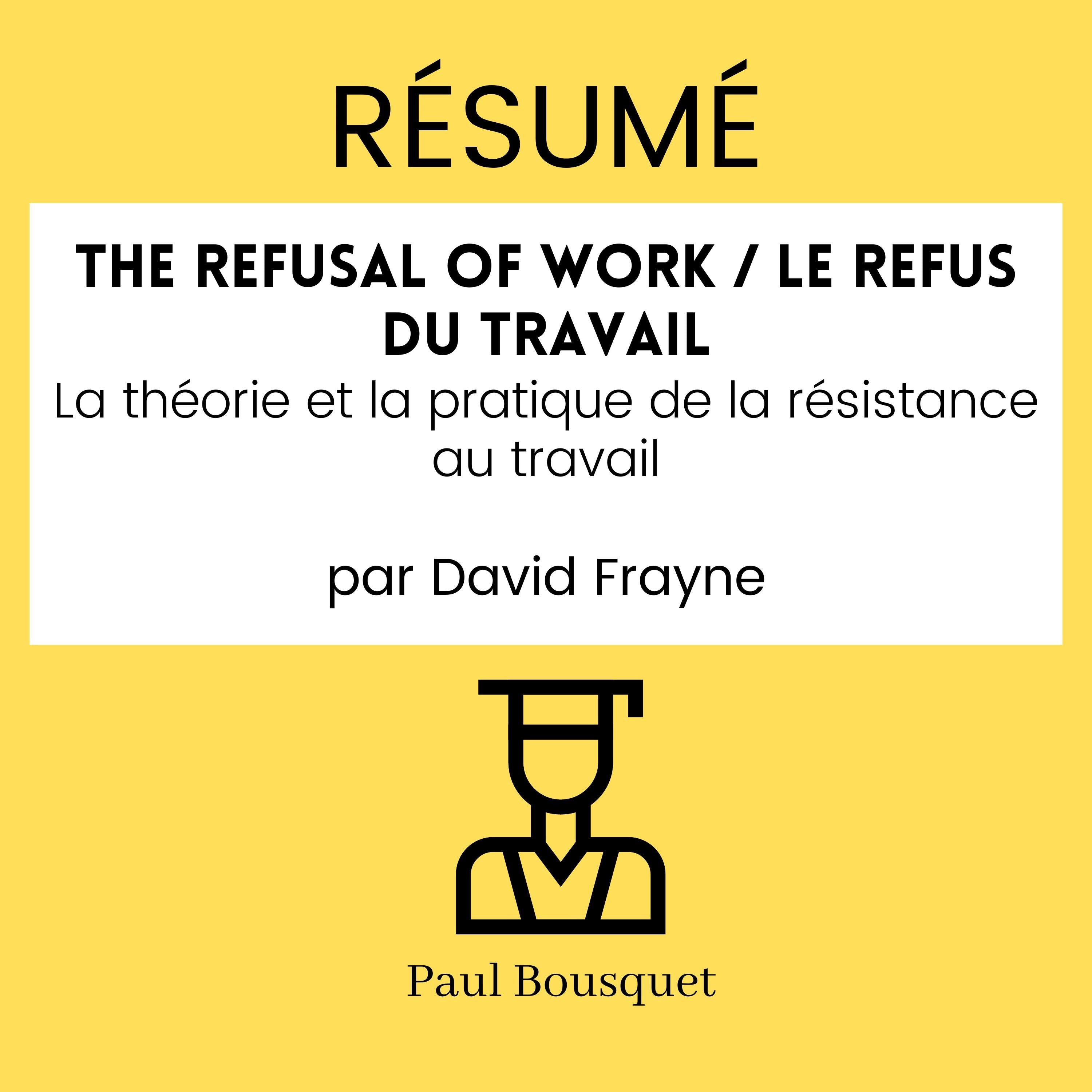 RÉSUMÉ - The Refusal of Work / Le Refus du travail : La théorie et la pratique de la résistance au travail Par David Frayne