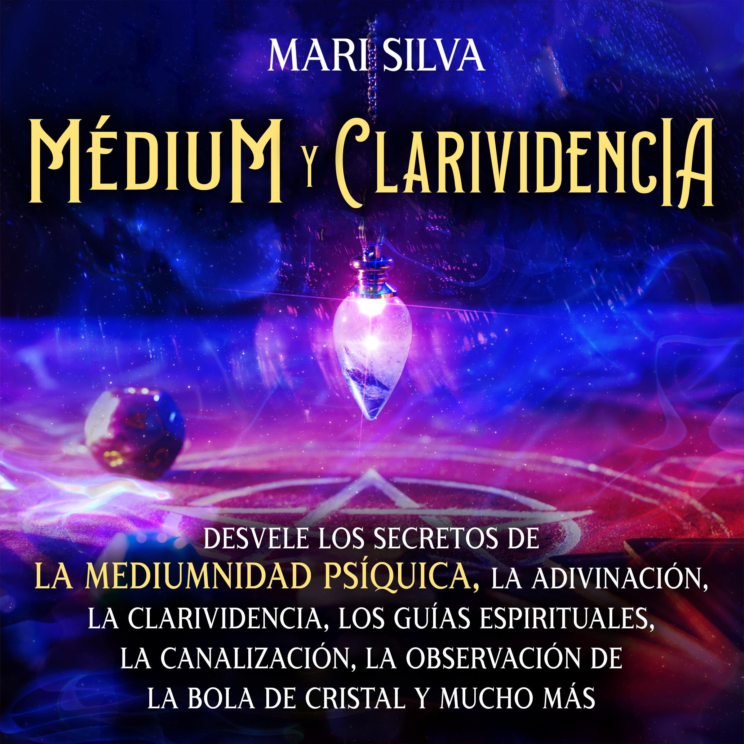 Médium y clarividencia: Desvele los secretos de la mediumnidad psíquica, la adivinación, la clarividencia, los guías espirituales, la canalización, la observación de la bola de cristal y mucho más
