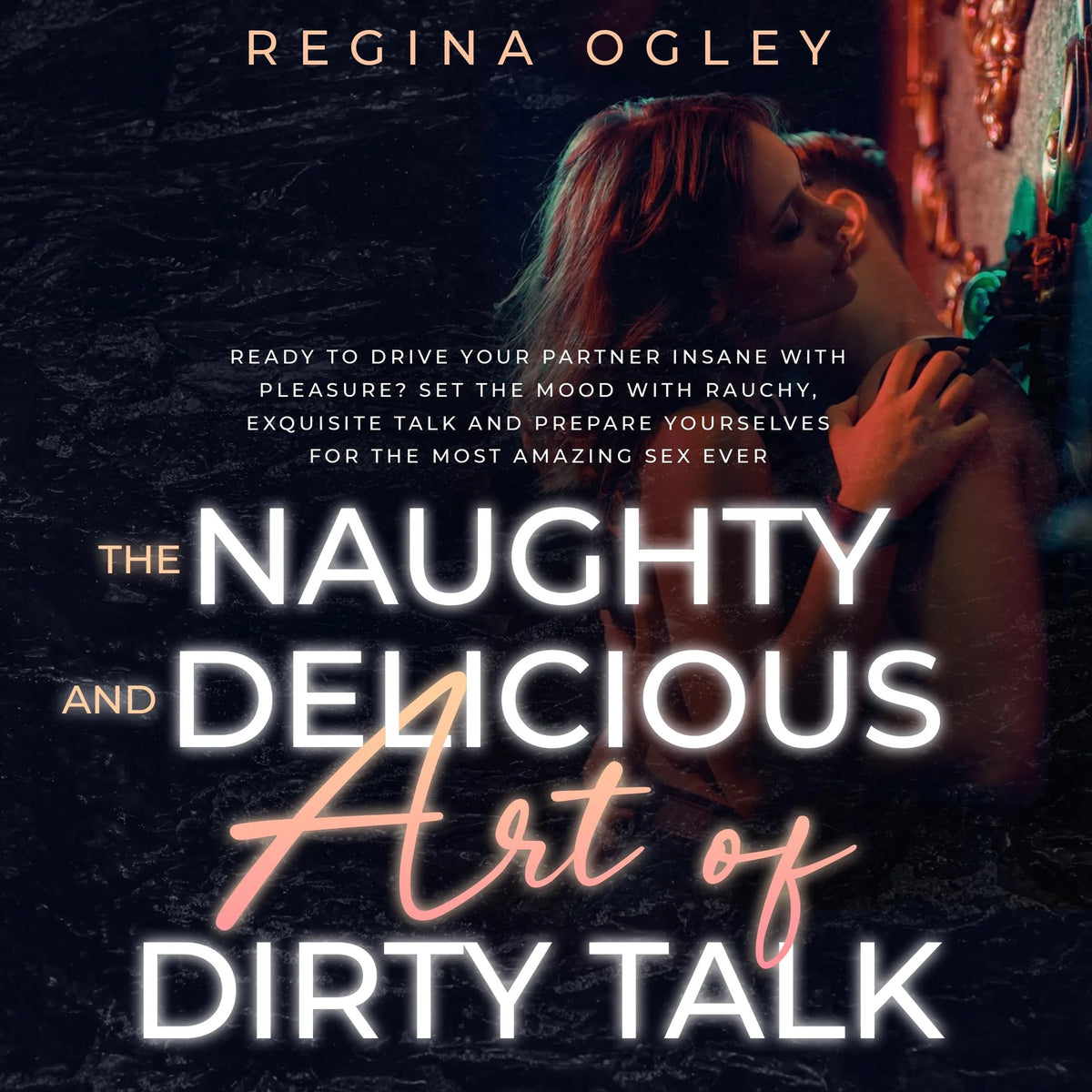 The Naughty and Delicious Art of Dirty Talk