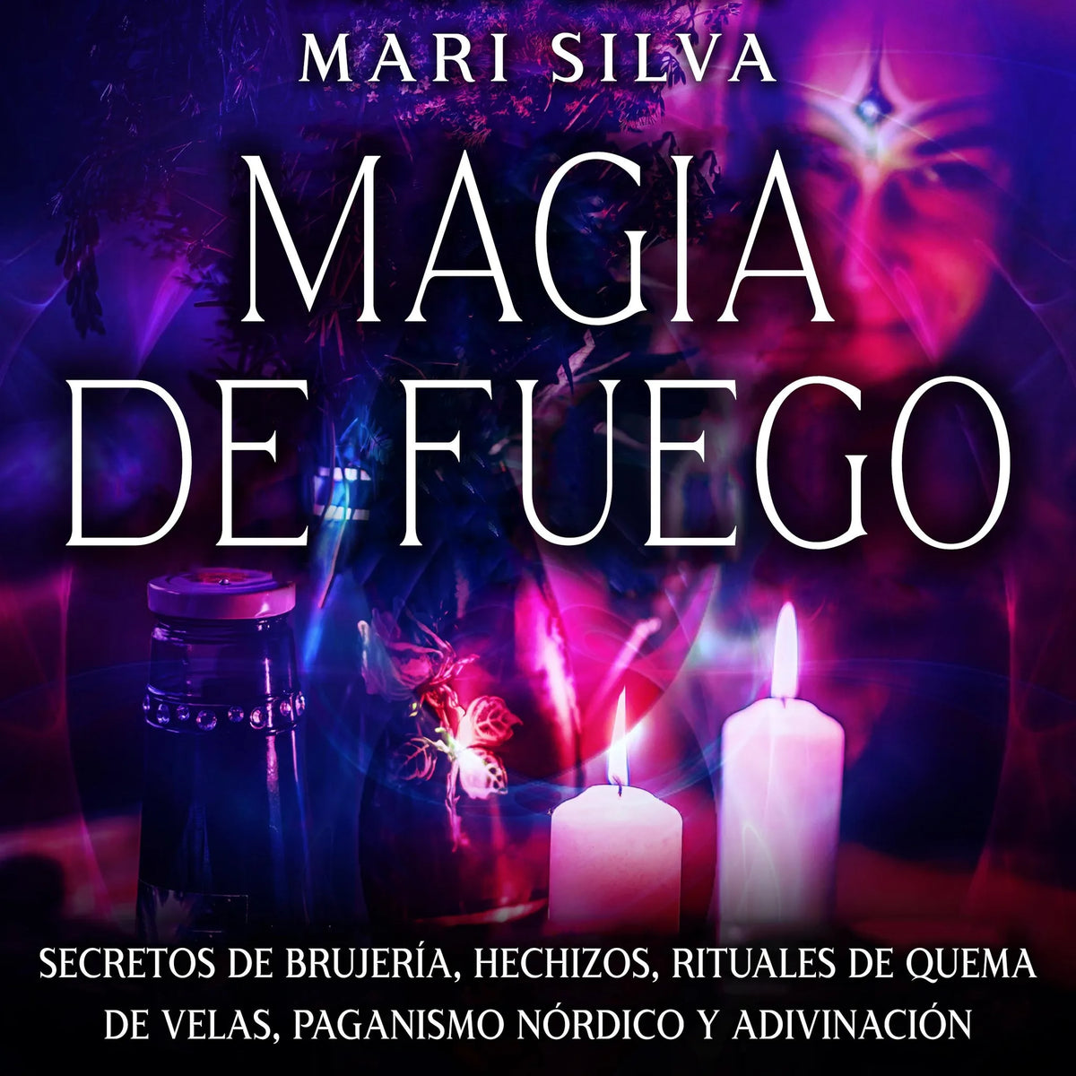 Magia de fuego: Secretos de brujería, hechizos, rituales de quema de velas, paganismo nórdico y adivinación