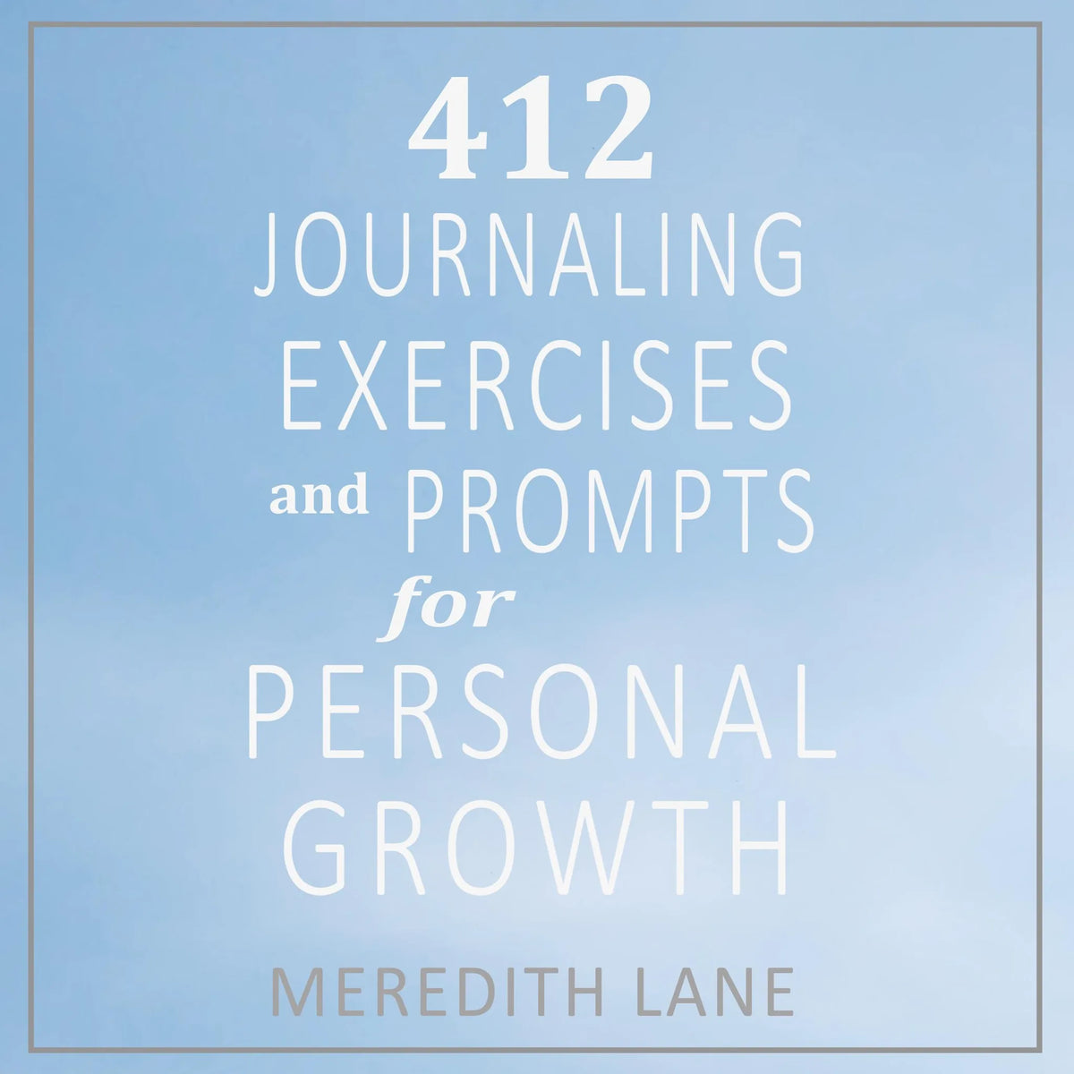 412 Journaling Exercises and Prompts for Personal Growth