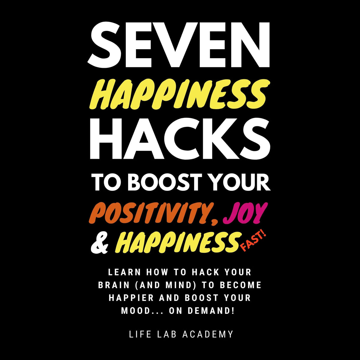 Seven Happiness Hacks to Boost Your Positivity, Joy and Happiness… FAST