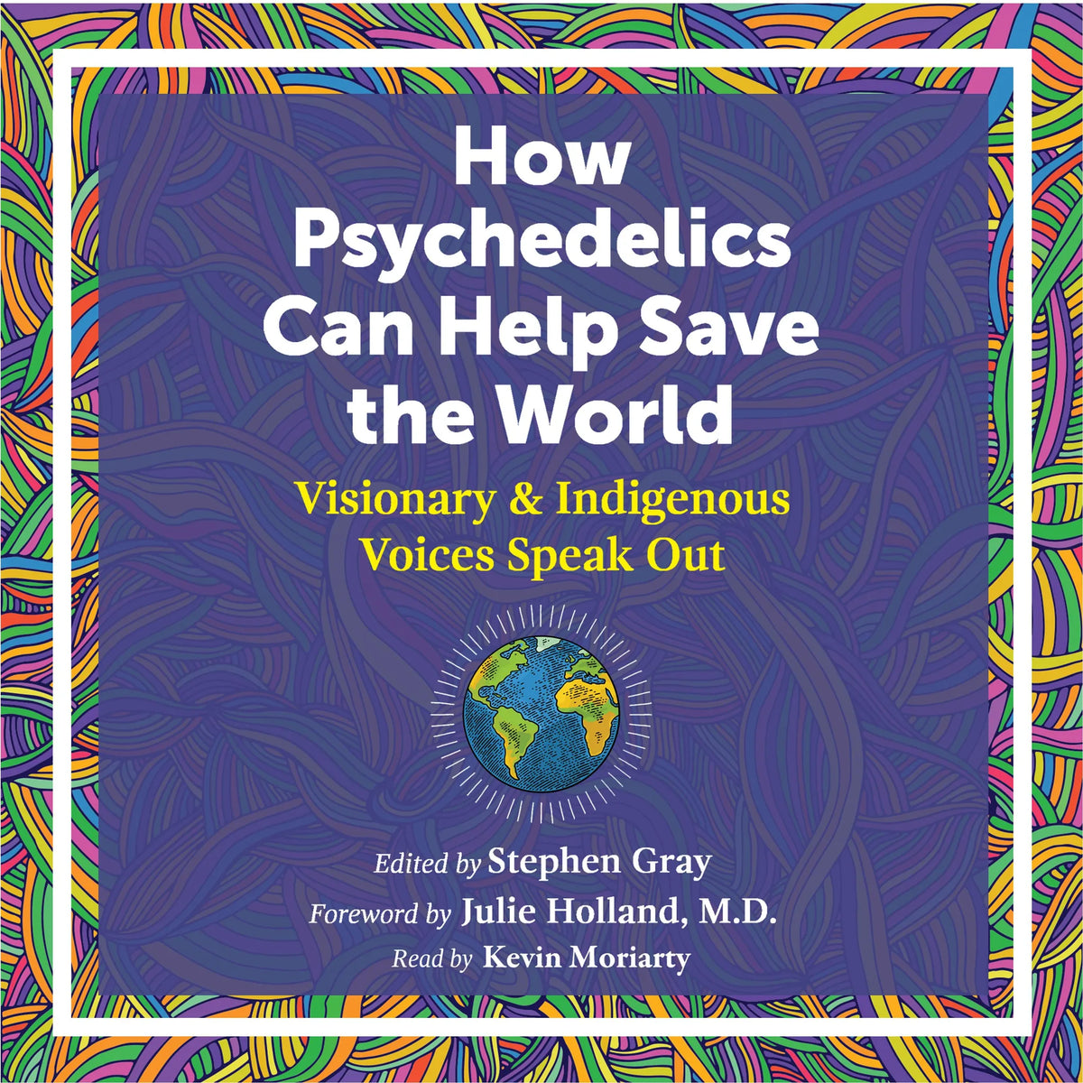 How Psychedelics Can Help Save the World