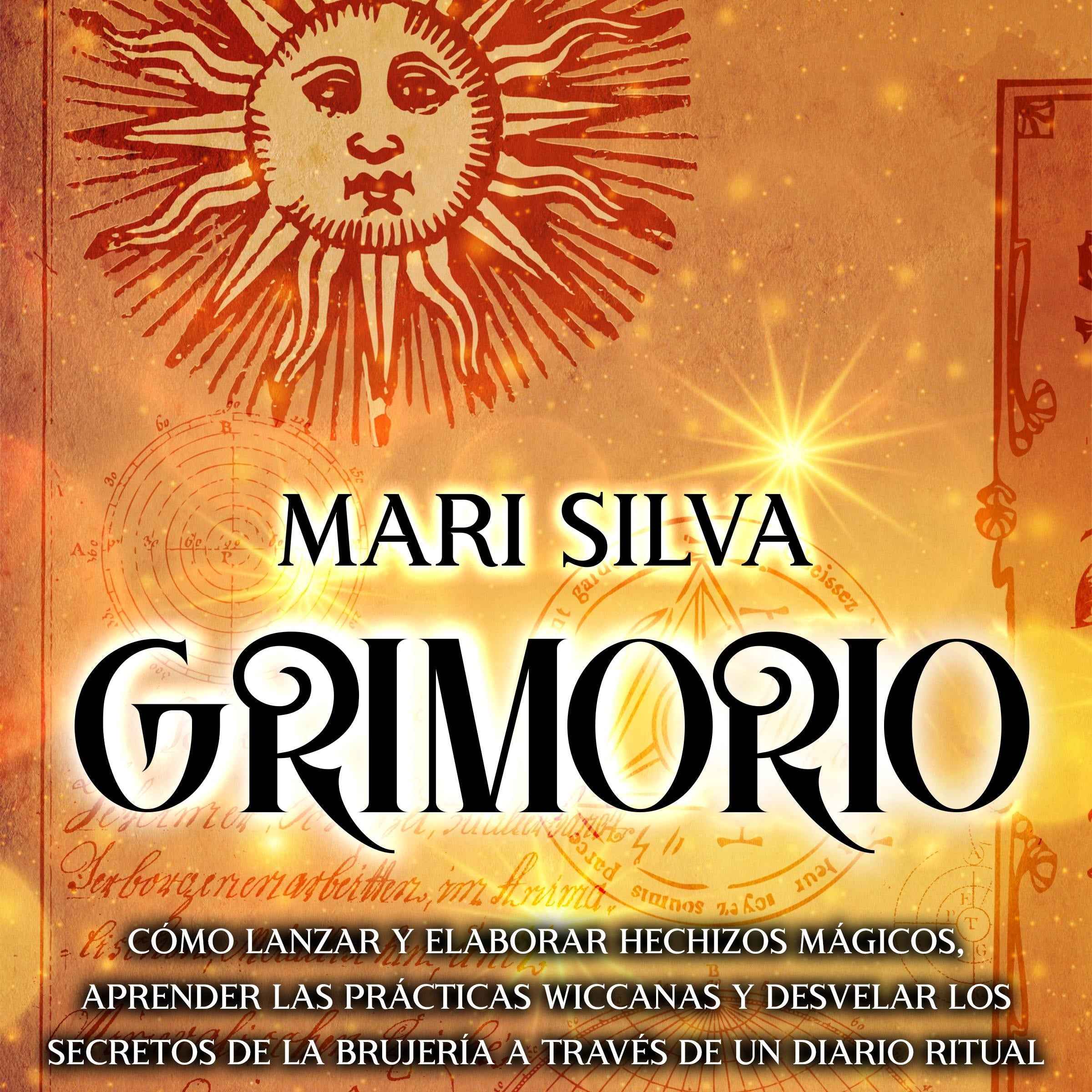 Grimorio: Cómo lanzar y elaborar hechizos mágicos, aprender las prácticas wiccanas y desvelar los secretos de la brujería a través de un diario ritual