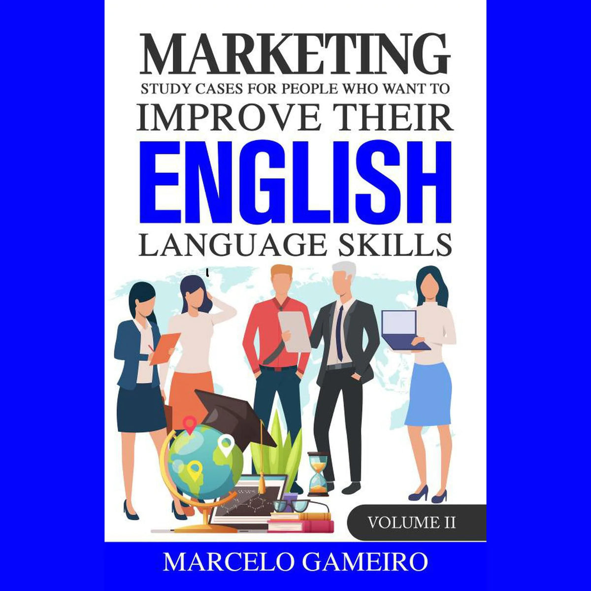Marketing Study Cases for People who Want to Improve Their English Language Skills. volume II