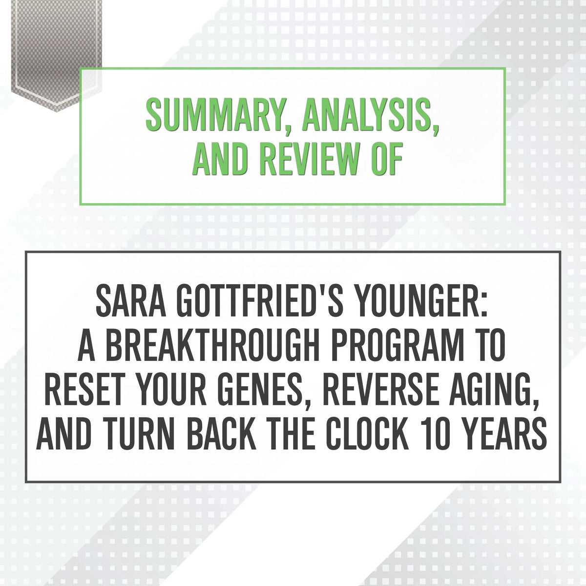 Summary, Analysis, and Review of Sara Gottfried's Younger: A Breakthrough Program to Reset Your Genes, Reverse Aging, and Turn Back the Clock 10 Years