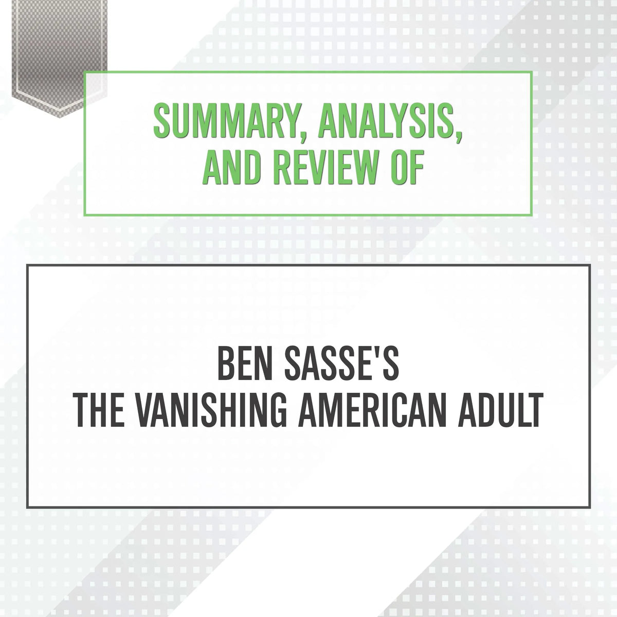 Summary, Analysis, and Review of Ben Sasse's The Vanishing American Adult