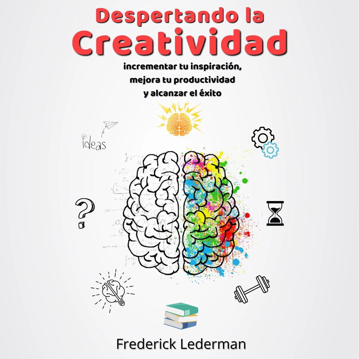 Despertando a Criatividade. Aumente sua Inspiração, Melhore sua Produtividade e Alcance o Sucesso