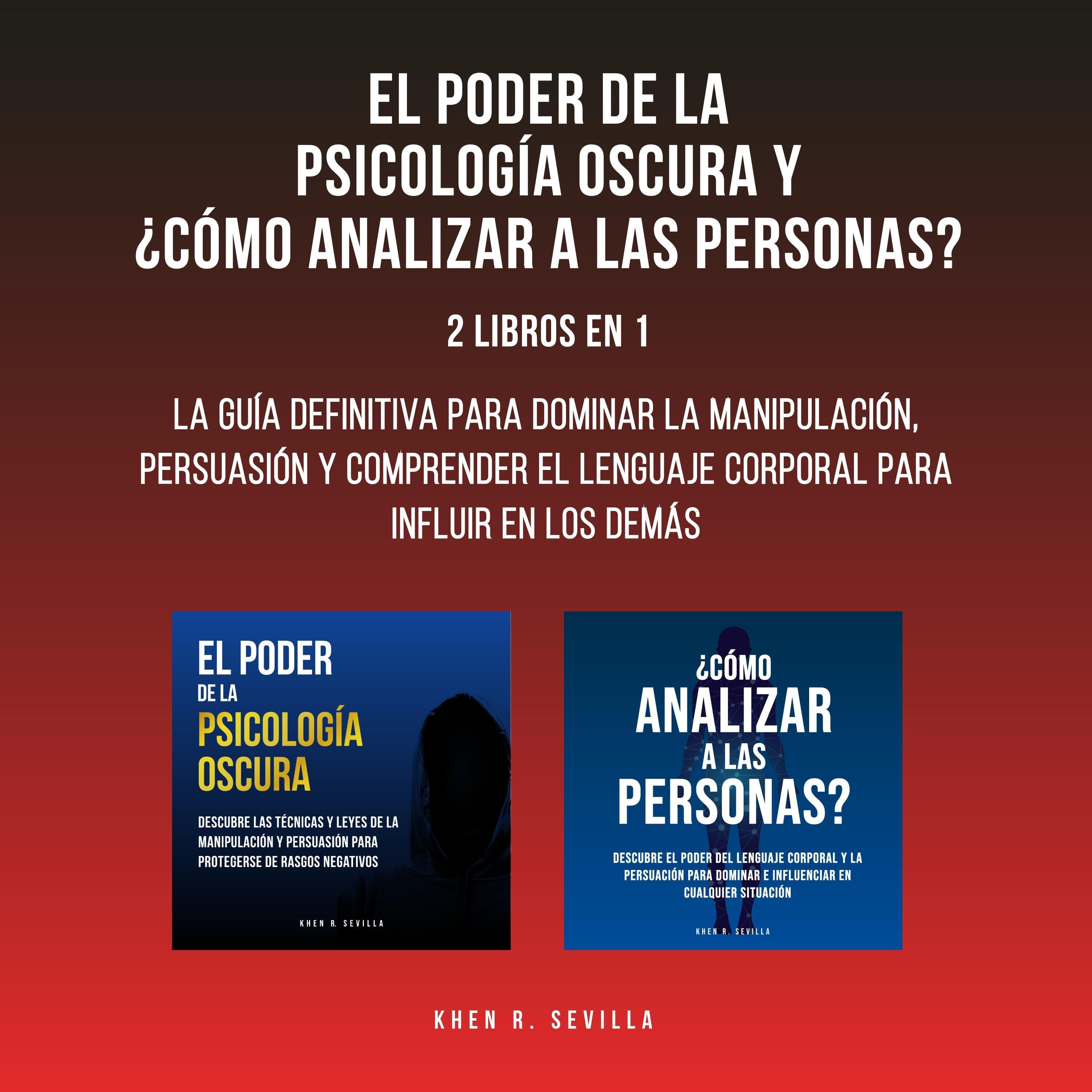 El Poder De La Psicología Oscura y ¿Cómo Analizar A Las Personas?: 2 Libros En 1:  La Guía Definitiva Para Dominar La Manipulación, Persuasión y Comprender El Lenguaje Corporal Para Influir En Los Demás