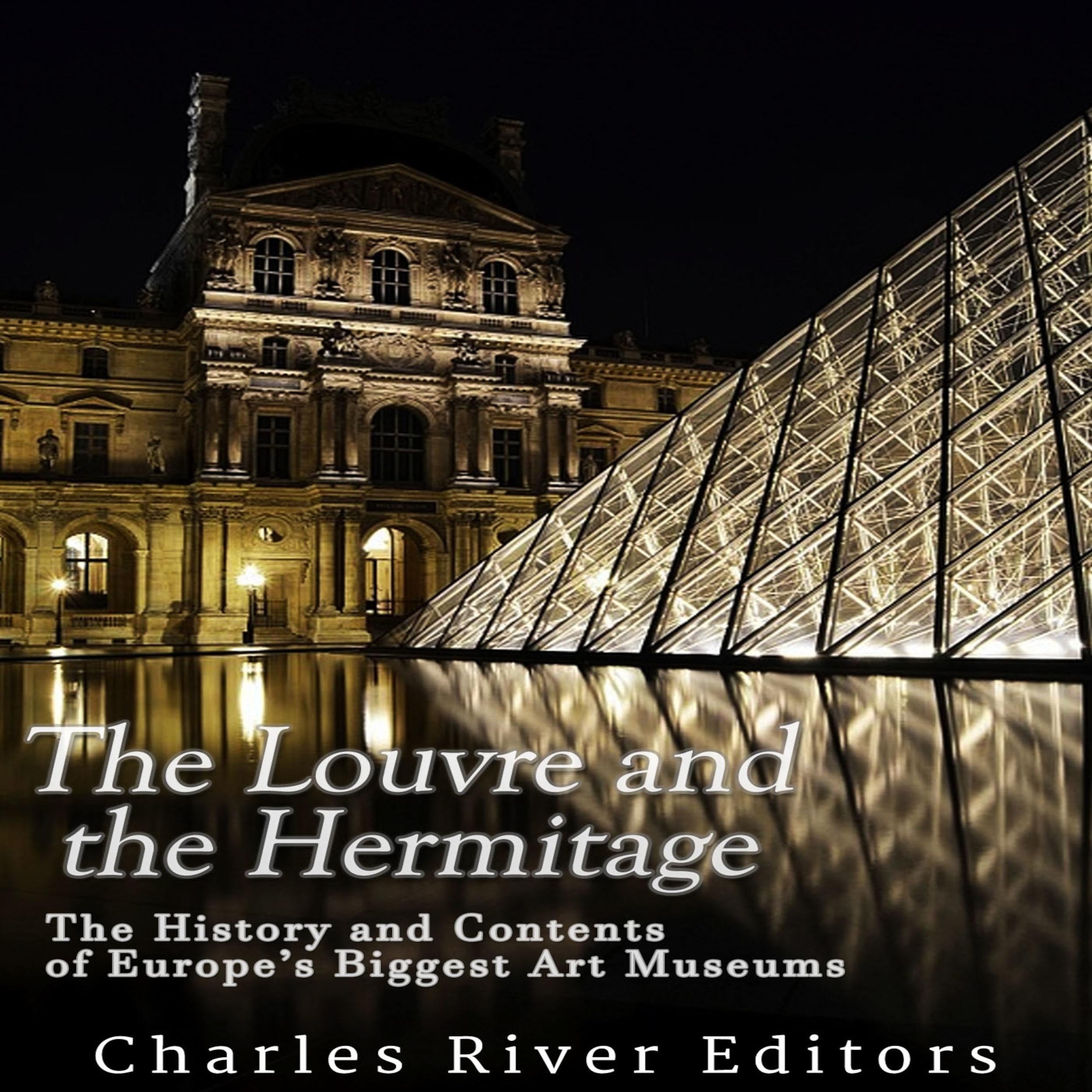 The Louvre and the Hermitage: The History and Contents of Europe's Biggest Art Museums