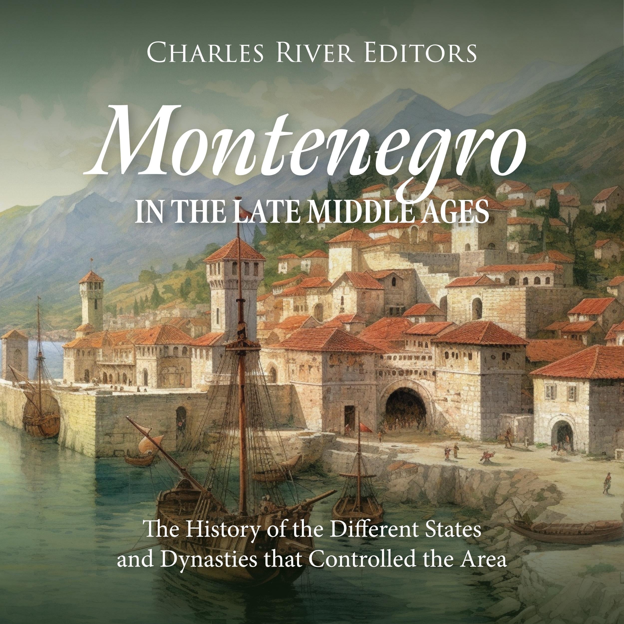 Montenegro in the Late Middle Ages: The History of the Different States and Dynasties that Controlled the Area