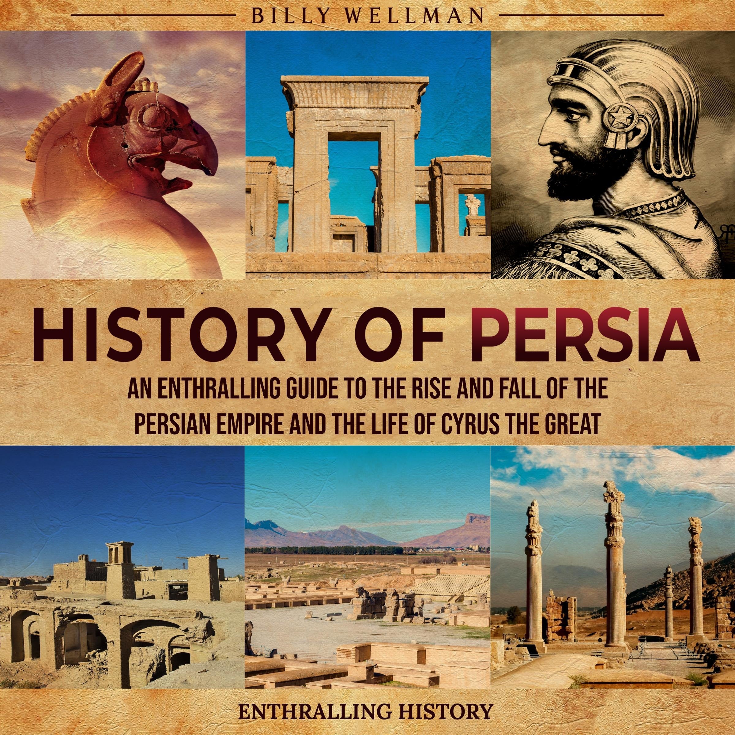 History of Persia: An Enthralling Guide to the Rise and Fall of the Persian Empire and the Life of Cyrus the Great