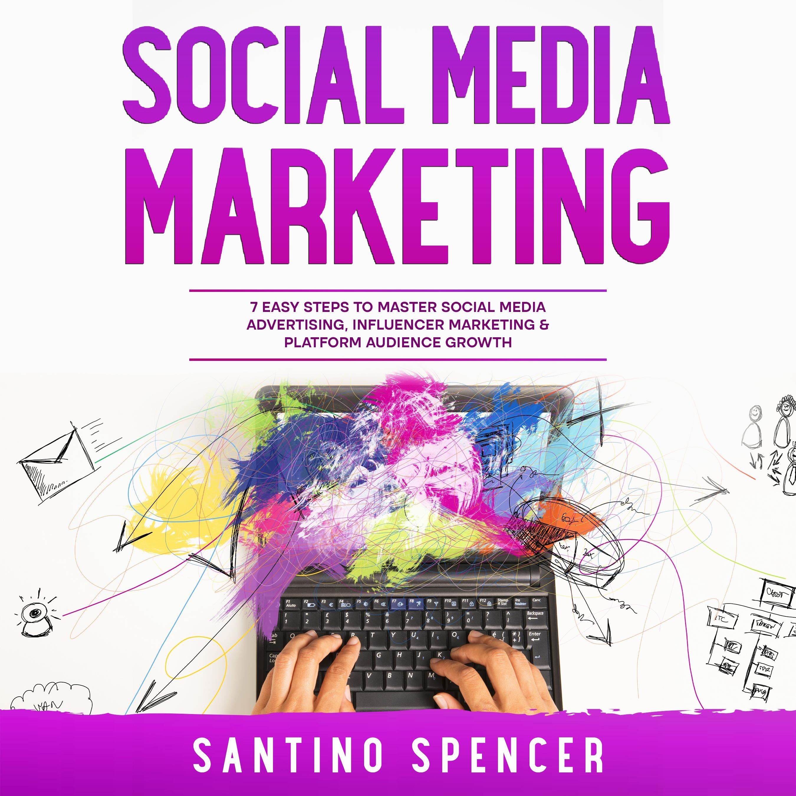 Social Media Marketing: 7 Easy Steps to Master Social Media Advertising, Influencer Marketing & Platform Audience Growth