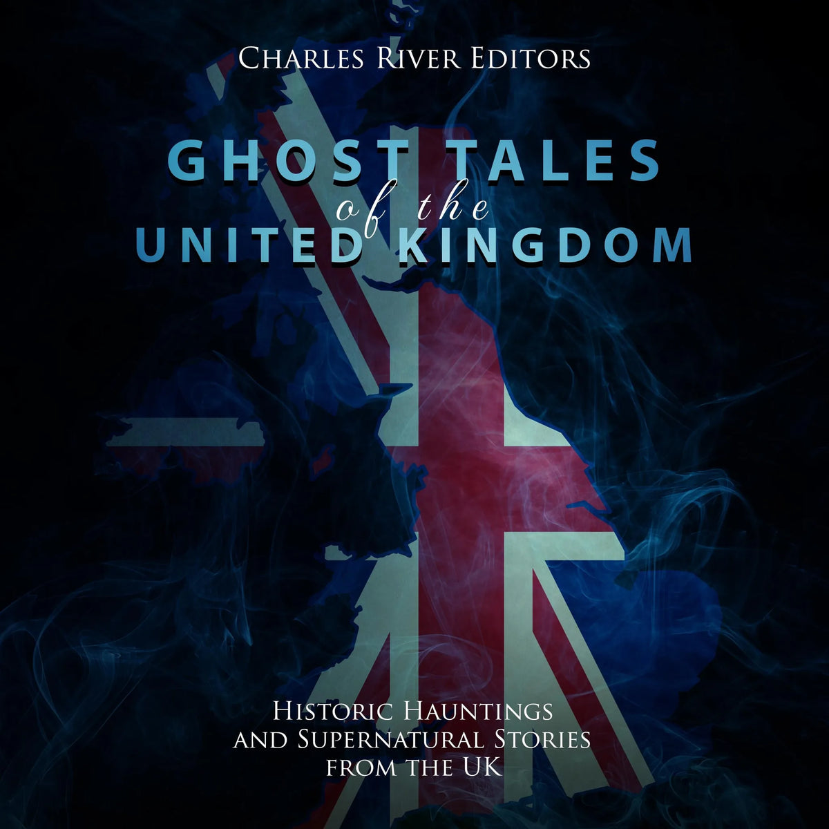 Ghost Tales of the United Kingdom: Historic Hauntings and Supernatural Stories from the UK