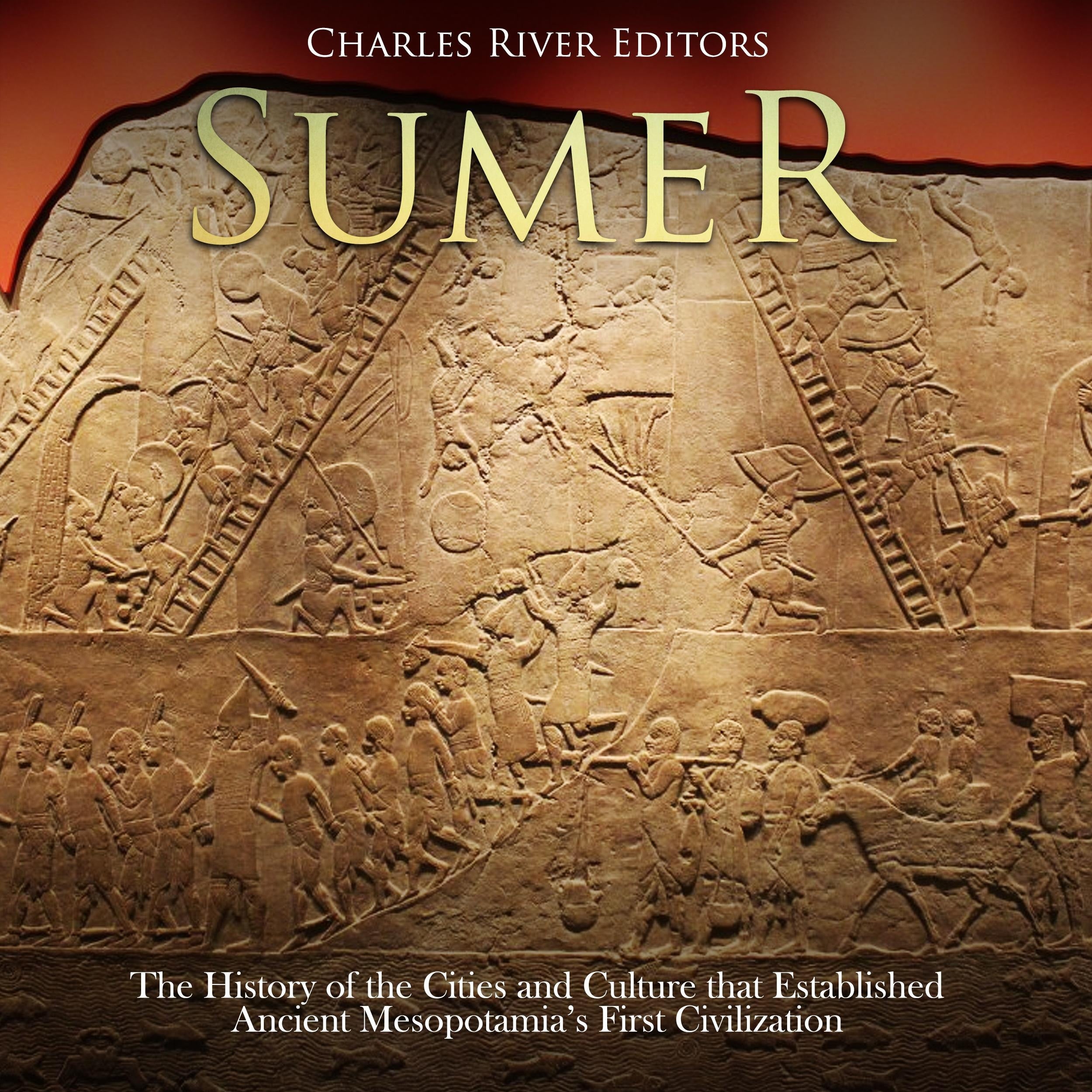 Sumer: The History of the Cities and Culture that Established Ancient Mesopotamia's First Civilization