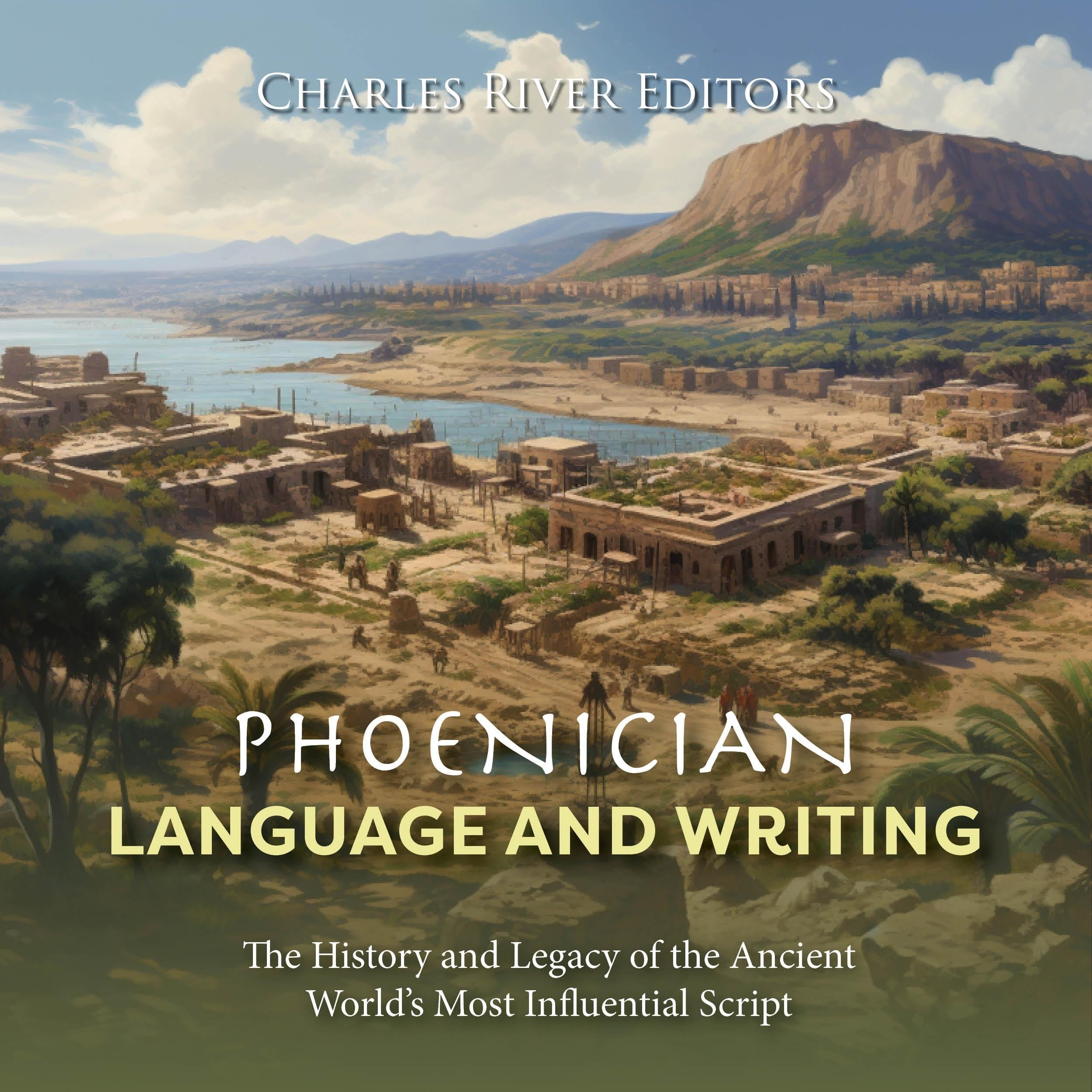 Phoenician Language and Writing: The History and Legacy of the Ancient World's Most Influential Script