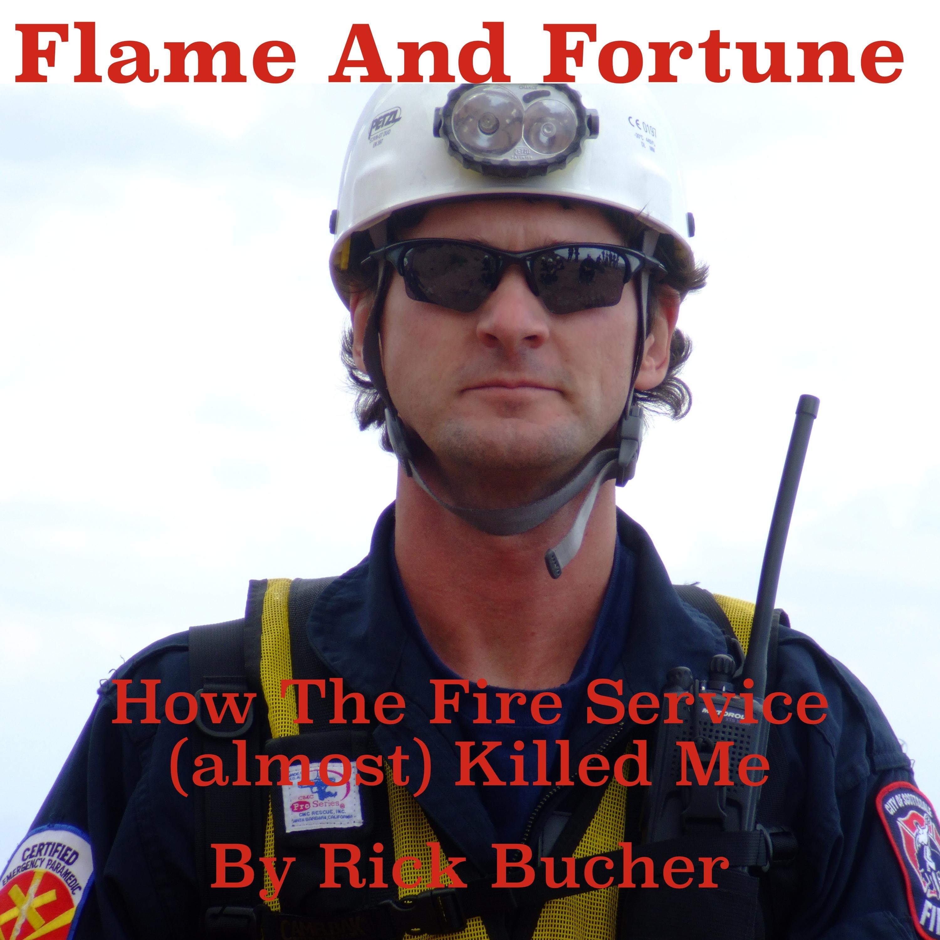 Flame and Fortune:  How the Fire Service (almost) Killed Me