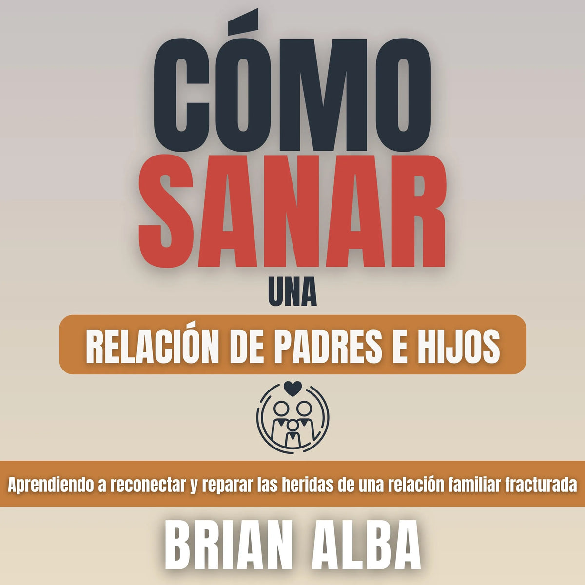 Cómo Sanar una Relación de Padres e Hijos