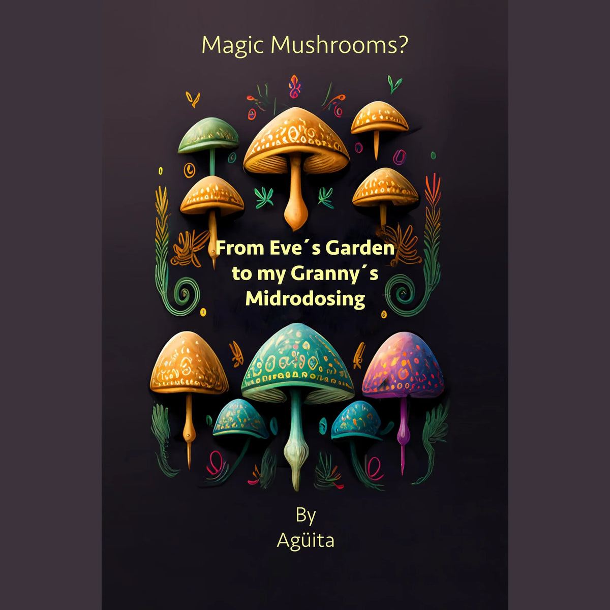 Magic Mushrooms? From Eve´s Garden to my Granny´s Microdosing