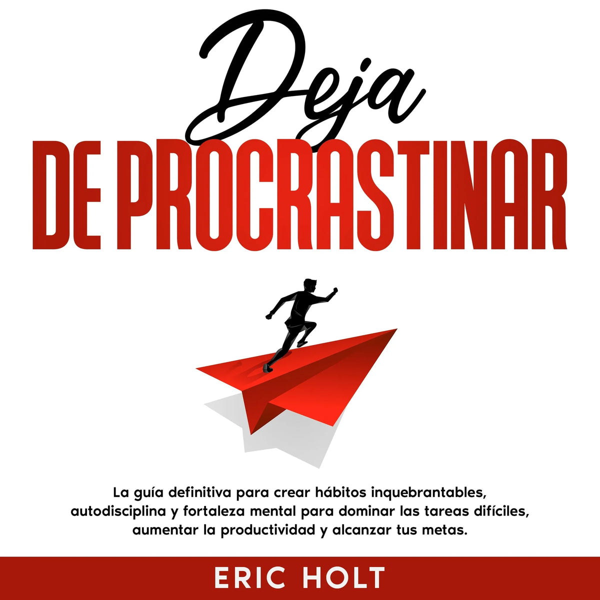 Deja De Procrastinar: La guía definitiva para crear hábitos inquebrantables, autodisciplina y fortaleza mental para dominar las tareas difíciles, aumentar la productividad y alcanzar tus metas.