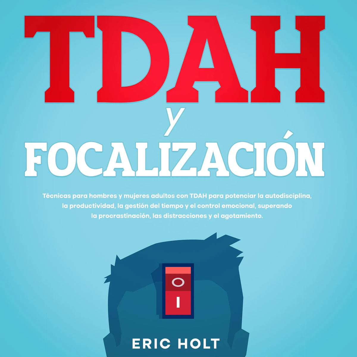 TDAH Y Focalización: Técnicas para hombres y mujeres adultos con TDAH para potenciar la autodisciplina, la productividad, la gestión del tiempo y el control emocional, superando la procrastinación, las distracciones y el agotamiento.