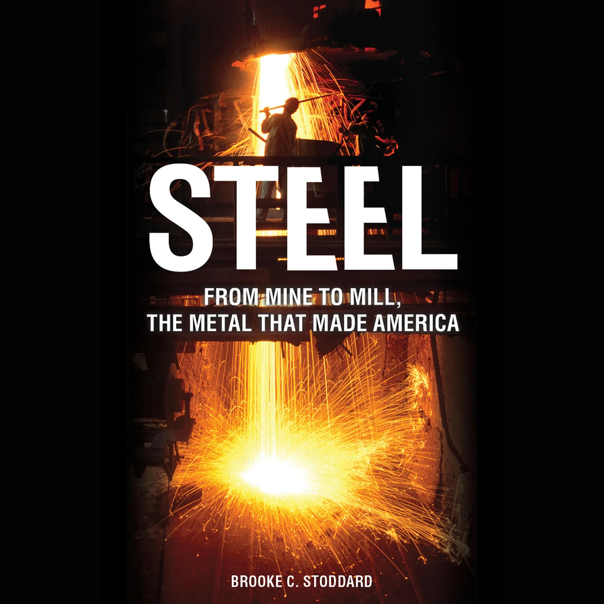 Steel: From Mine to Mill the Metal that Made America