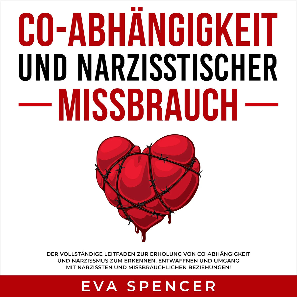 Co-Abhängigkeit und narzisstischer Missbrauch: Der vollständige Leitfaden zur Erholung von Co-Abhängigkeit und Narzissmus zum Erkennen, Entwaffnen und Umgang mit Narzissten und missbräuchlichen Beziehungen!
