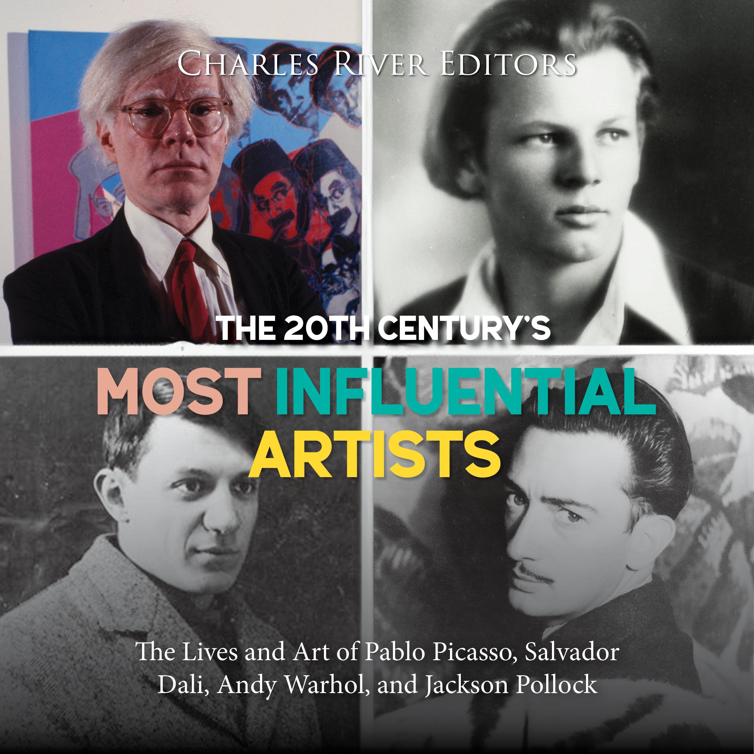 The 20th Century's Most Influential Artists: The Lives and Art of Pablo Picasso, Salvador Dali, Andy Warhol, and Jackson Pollock