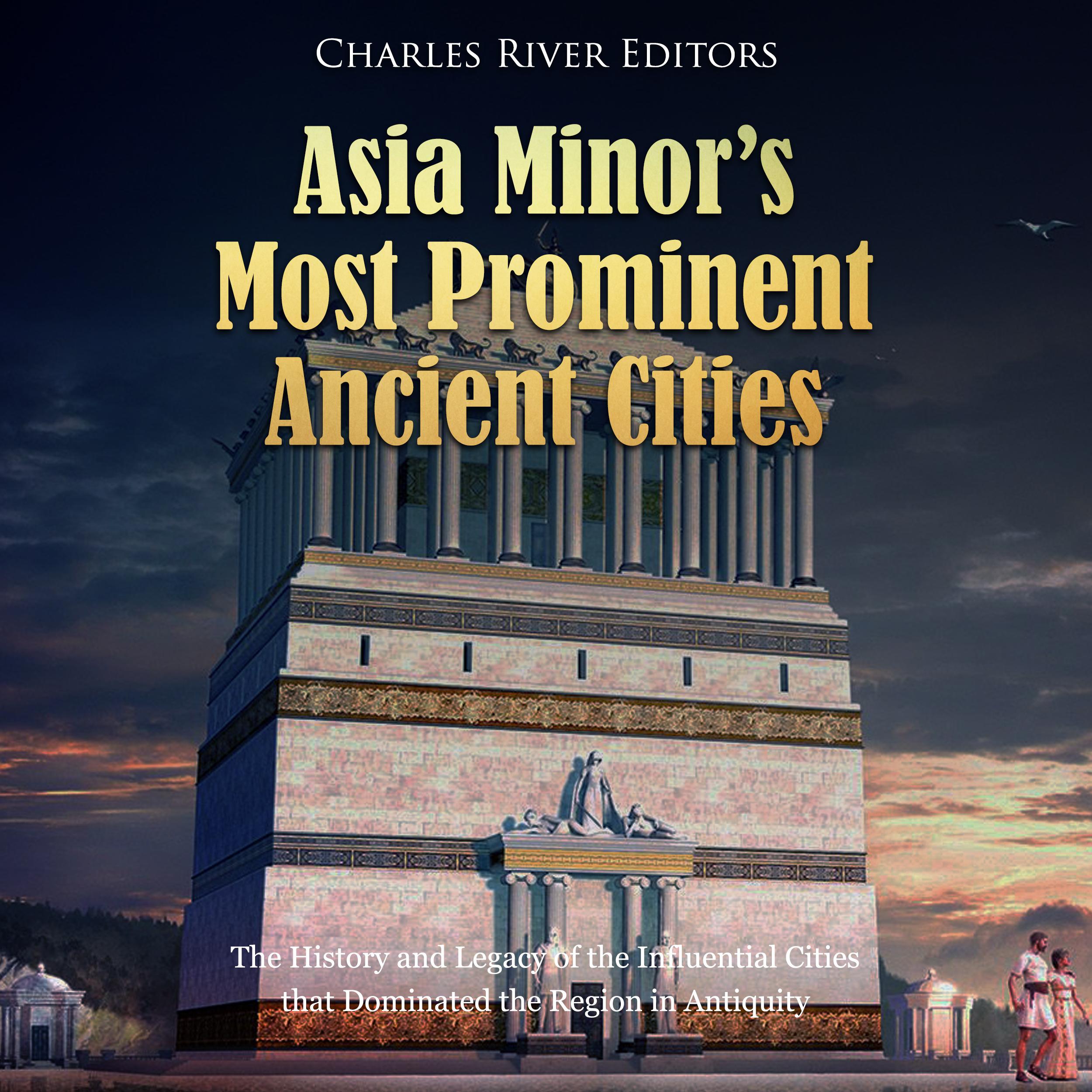 Asia Minor's Most Prominent Ancient Cities: The History and Legacy of the Influential Cities that Dominated the Region in Antiquity