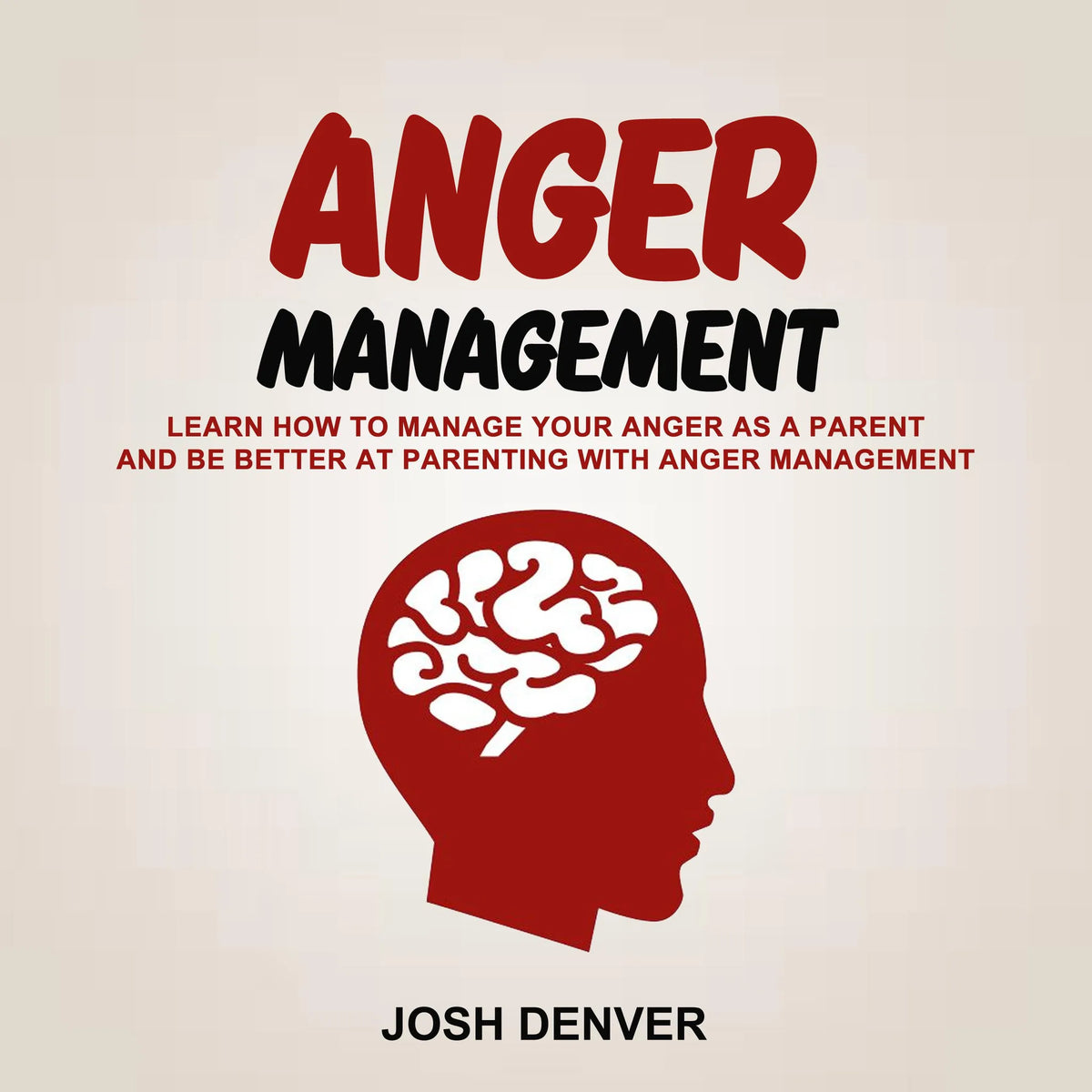 Anger Management: Learn How To Manage Your Anger as a Parent and be better at Parenting With Anger Management
