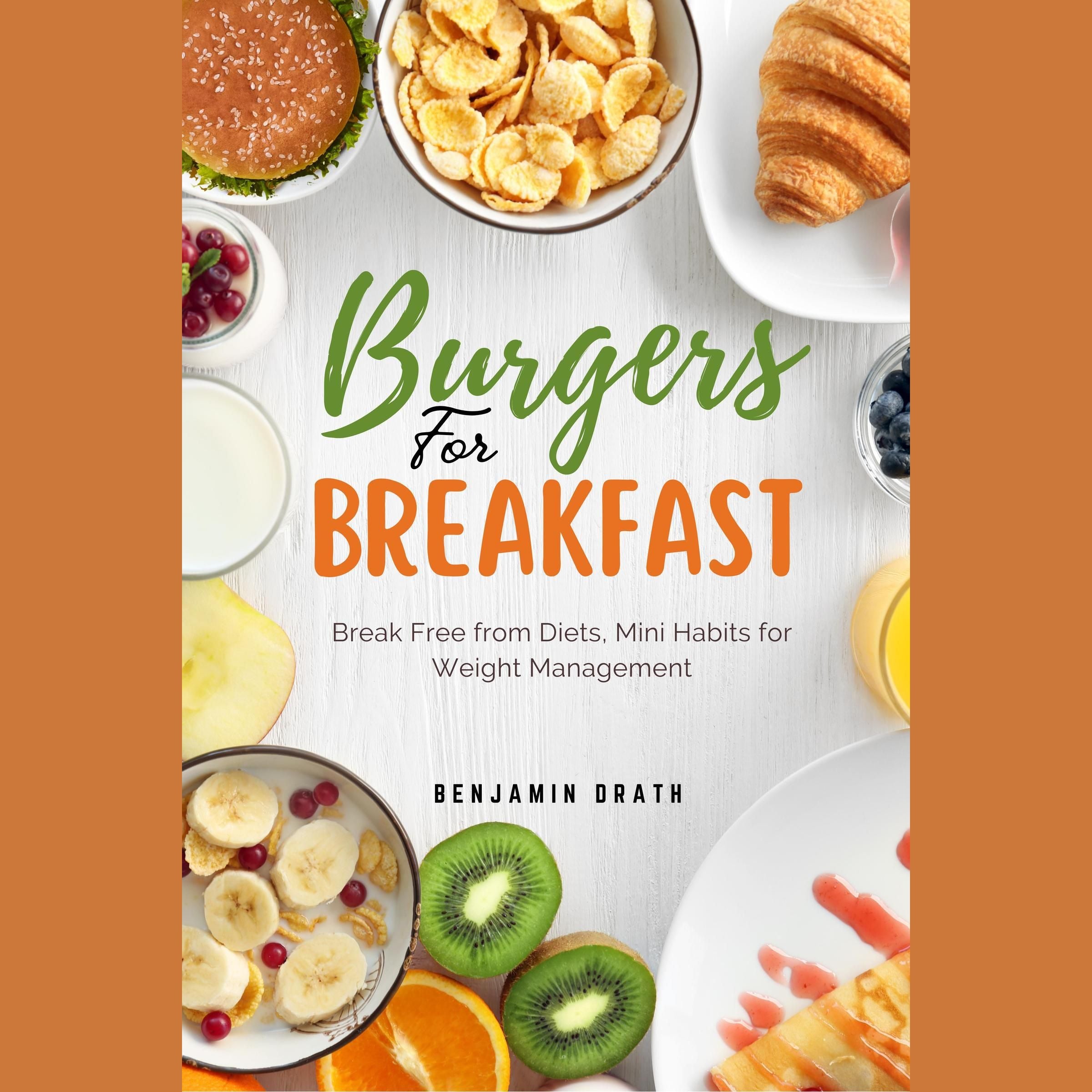 Burgers for Breakfast: Break Free from Diets, Mini Habits for Weight Management