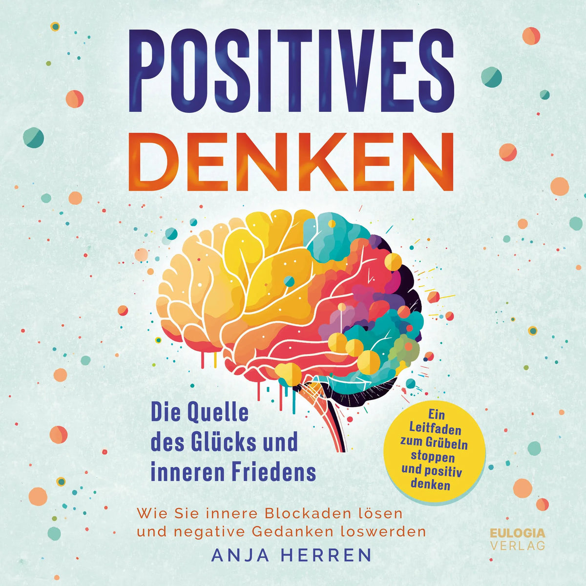 Positives Denken - Die Quelle des Glücks und inneren Friedens: