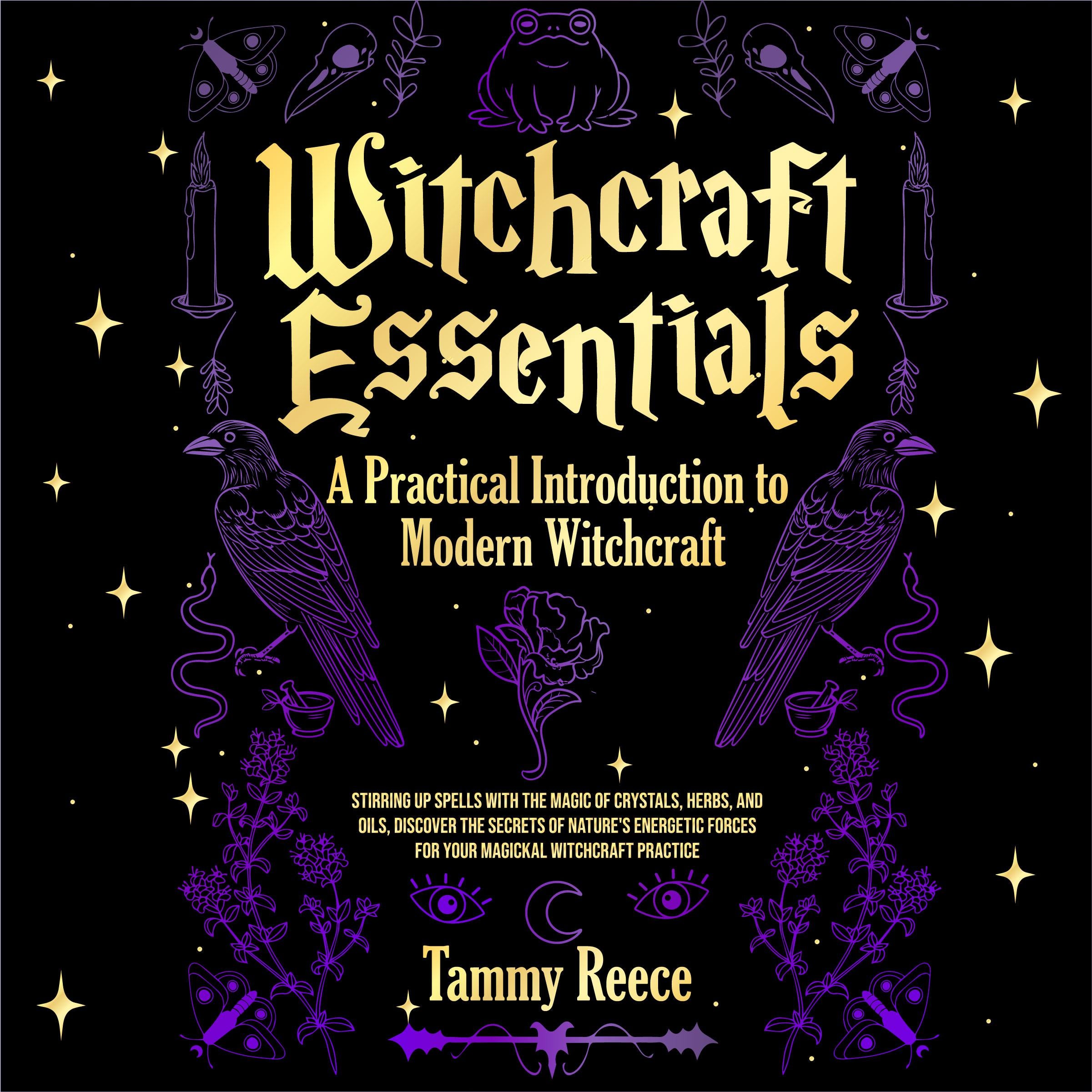 Witchcraft Essentials:  A Practical Introduction to  Modern Witchcraft