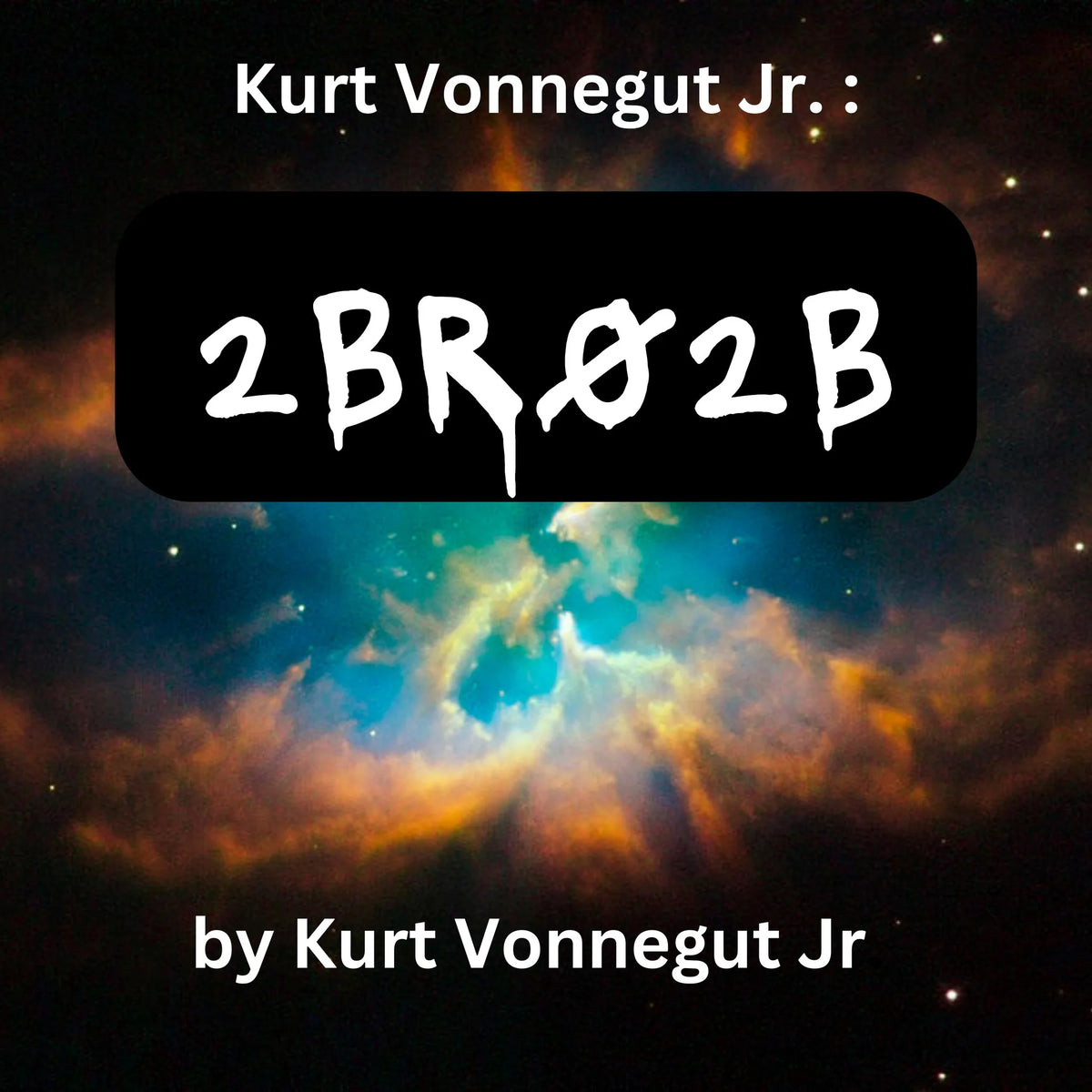 Kurt Vonegut:  2BR02B